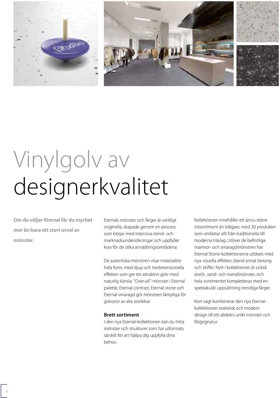 De autentika möntren viar materialet hela form, med djup och tredimenionella effekter om ger ett attraktivt golv med naturlig känla.