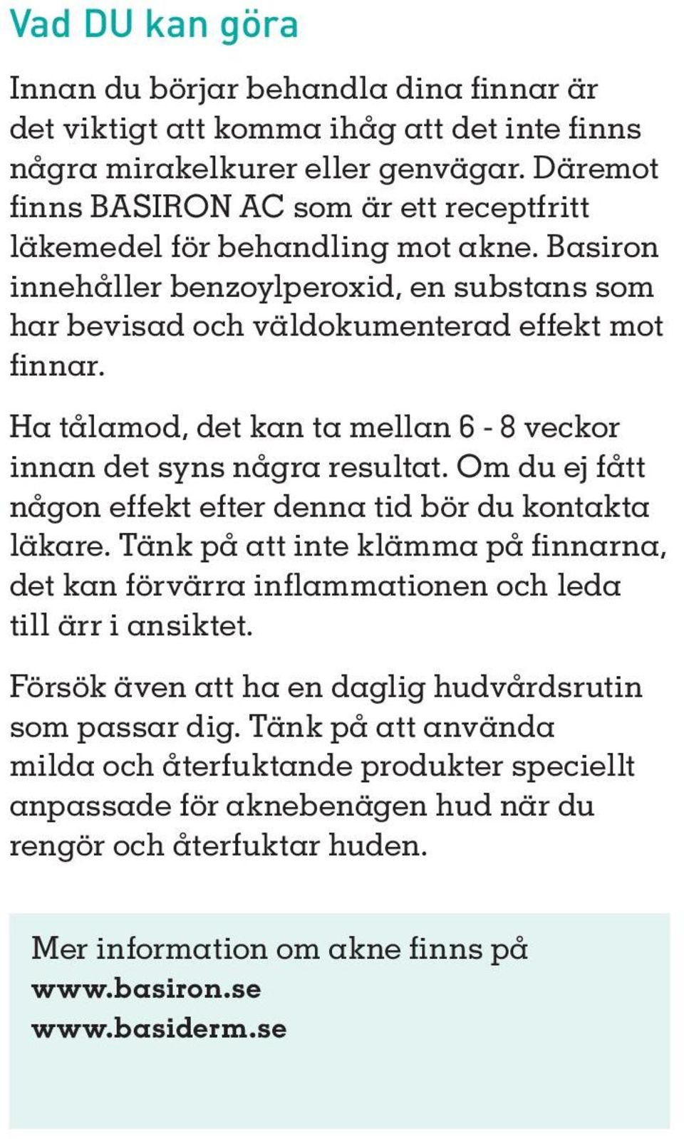 Ha tålamod, det kan ta mellan 6-8 veckor innan det syns några resultat. Om du ej fått någon effekt efter denna tid bör du kontakta läkare.