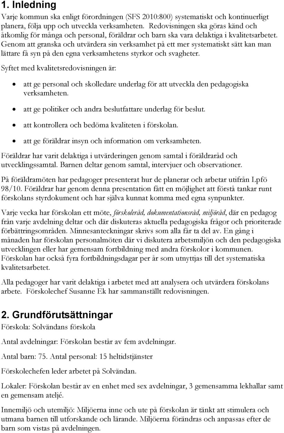 Genom att granska och utvärdera sin verksamhet på ett mer systematiskt sätt kan man lättare få syn på den egna verksamhetens styrkor och svagheter.