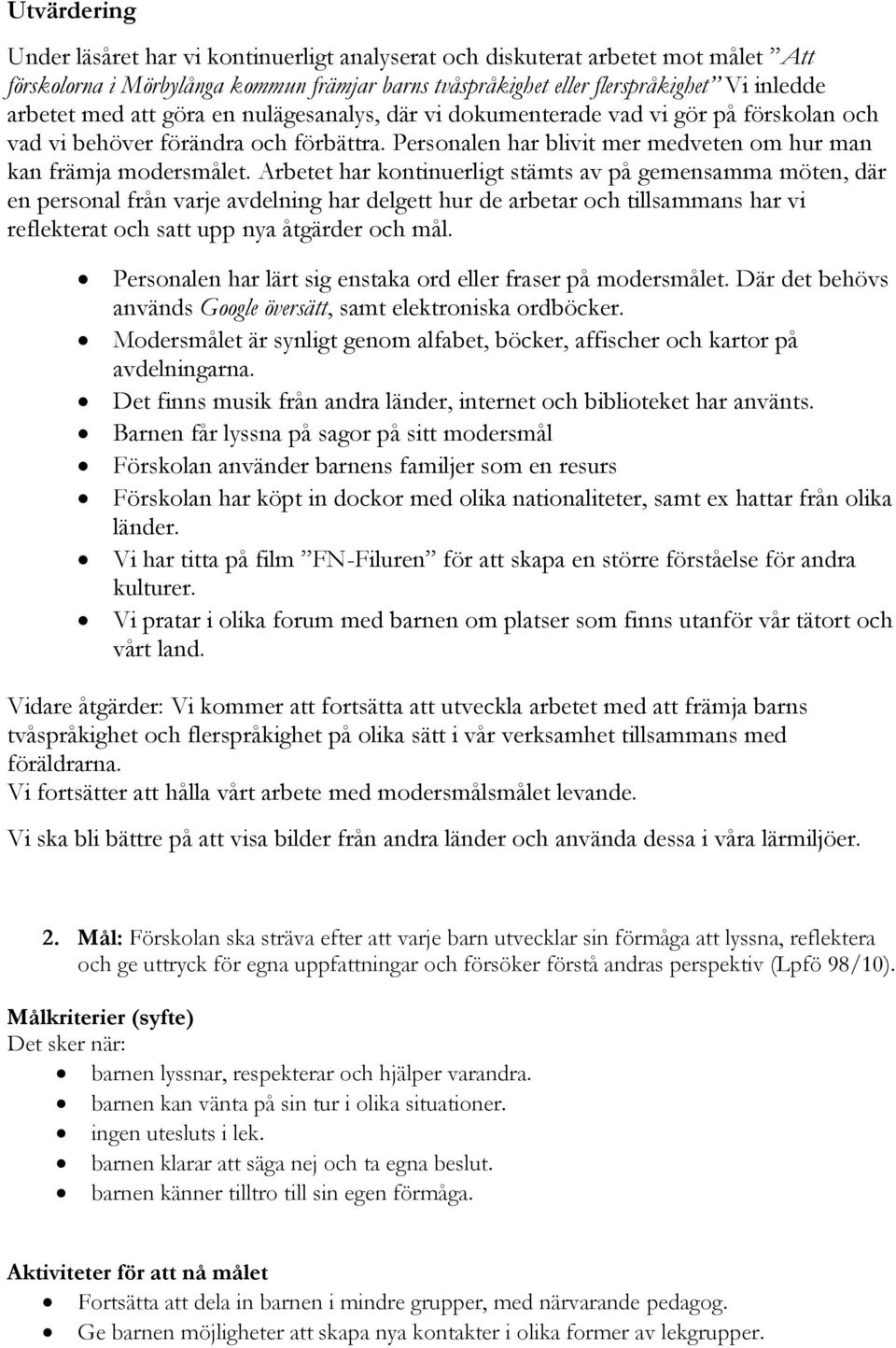 Arbetet har kontinuerligt stämts av på gemensamma möten, där en personal från varje avdelning har delgett hur de arbetar och tillsammans har vi reflekterat och satt upp nya åtgärder och mål.