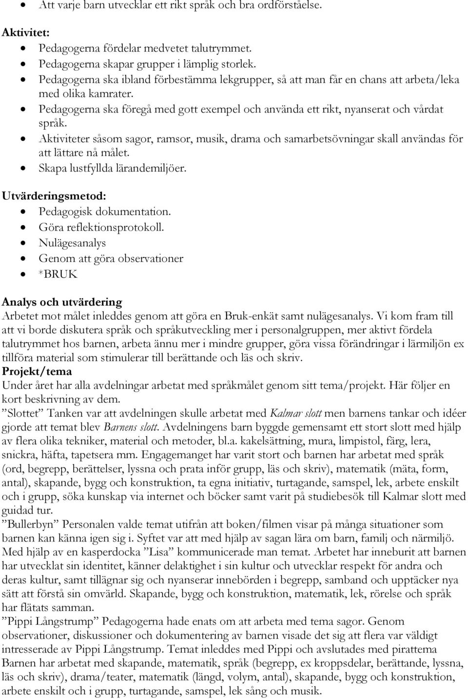 Aktiviteter såsom sagor, ramsor, musik, drama och samarbetsövningar skall användas för att lättare nå målet. Skapa lustfyllda lärandemiljöer. Utvärderingsmetod: Pedagogisk dokumentation.