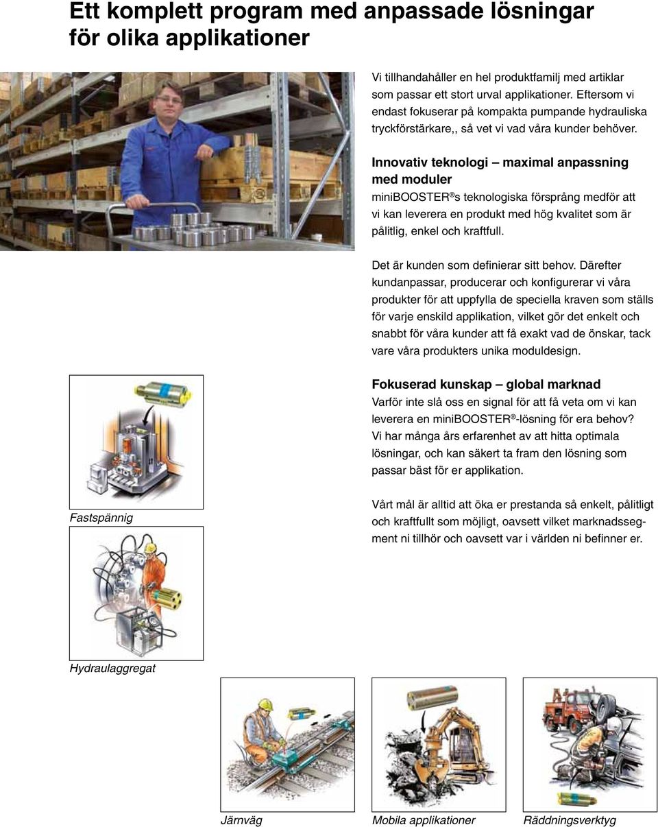 Innovativ teknologi maximal anpassning med moduler minibooster s teknologiska försprång medför att vi kan leverera en produkt med hög kvalitet som är pålitlig, enkel och kraftfull.