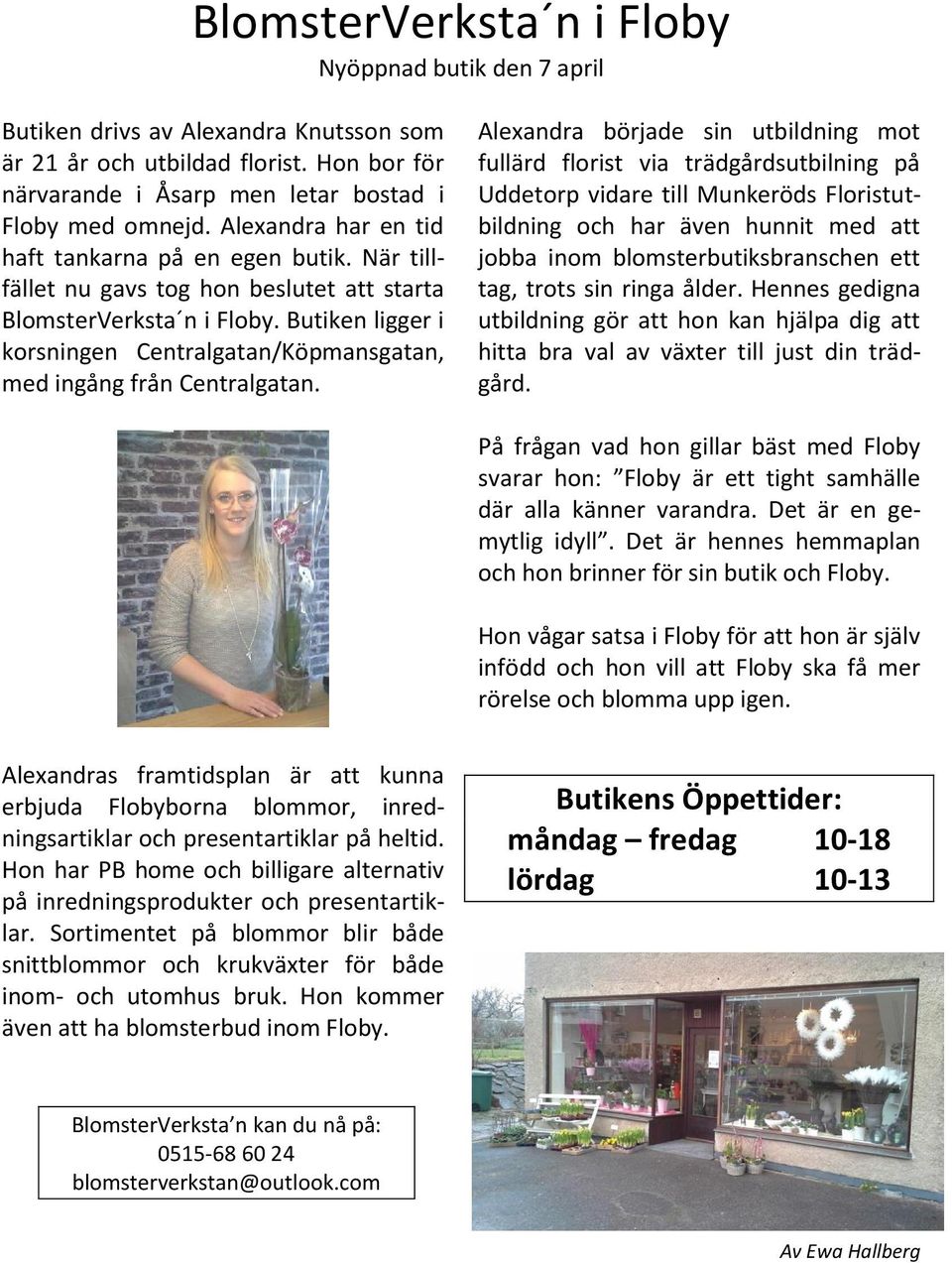 Butiken ligger i korsningen Centralgatan/Köpmansgatan, med ingång från Centralgatan.