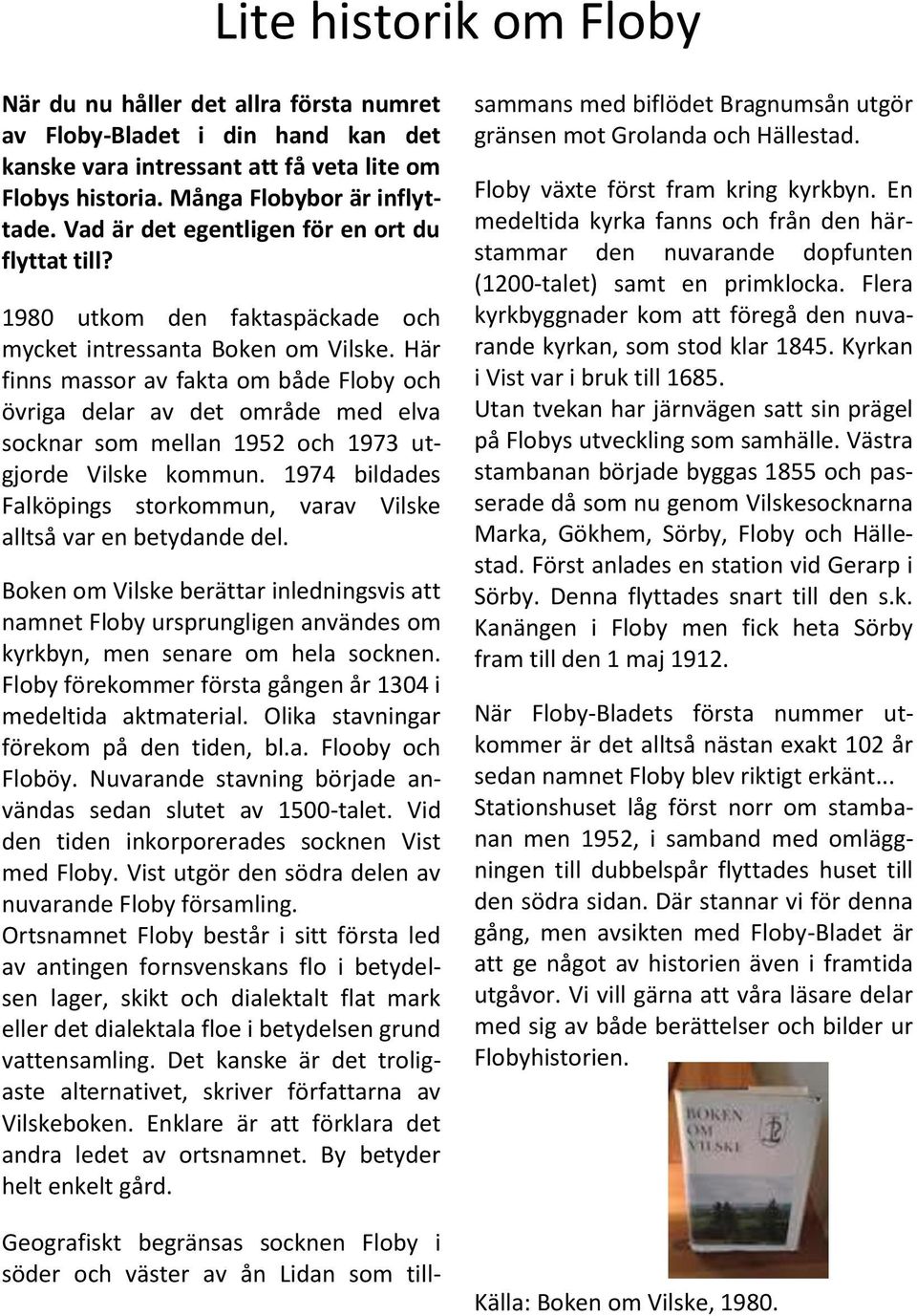 Här finns massor av fakta om både Floby och övriga delar av det område med elva socknar som mellan 1952 och 1973 utgjorde Vilske kommun.