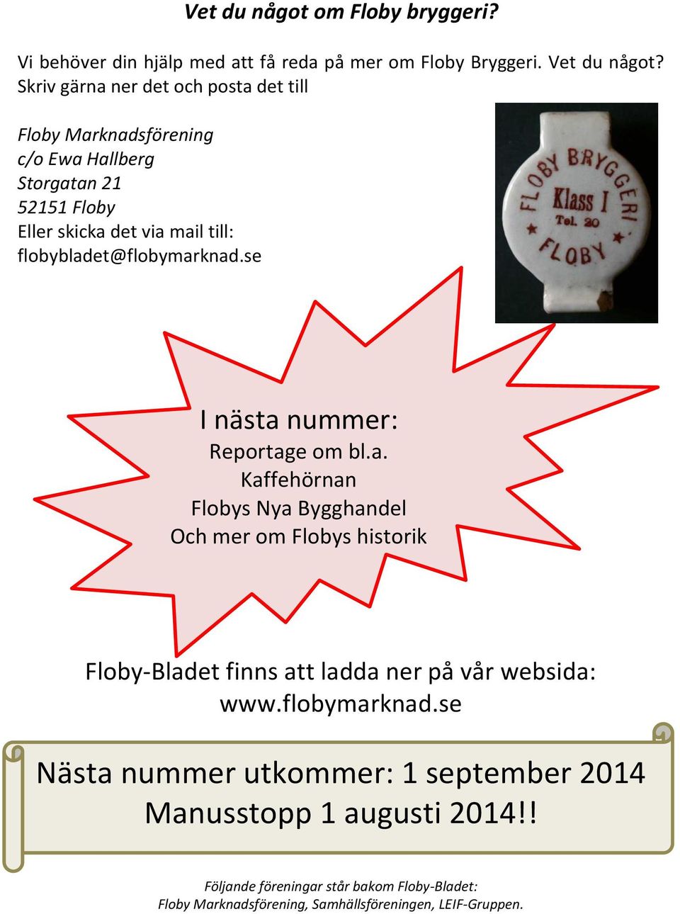flobybladet@flobymarknad.se I nästa nummer: Reportage om bl.a. Kaffehörnan Flobys Nya Bygghandel Och mer om Flobys historik Floby-Bladet finns att ladda ner på vår websida: www.