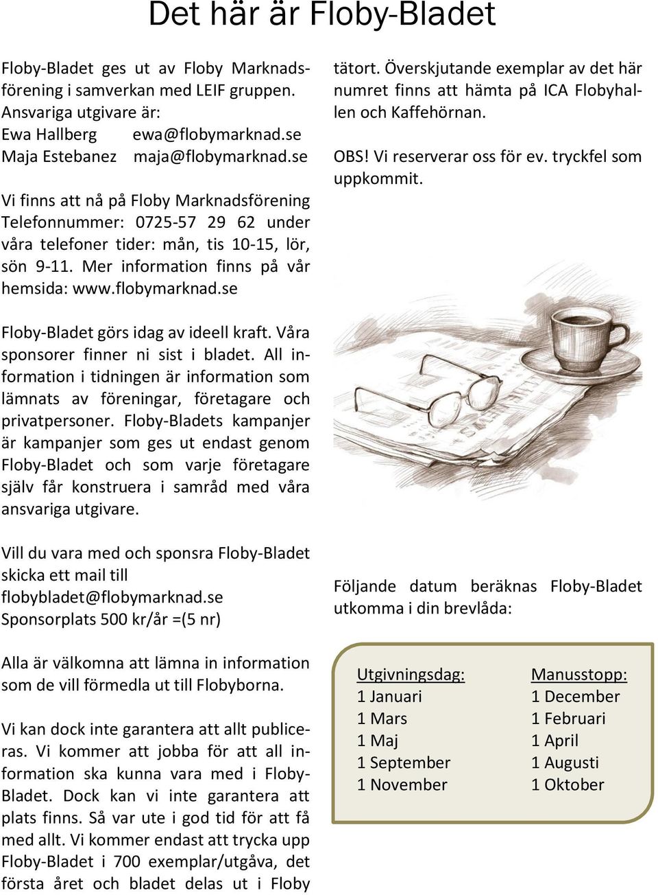 Överskjutande exemplar av det här numret finns att hämta på ICA Flobyhallen och Kaffehörnan. OBS! Vi reserverar oss för ev. tryckfel som uppkommit. Floby-Bladet görs idag av ideell kraft.