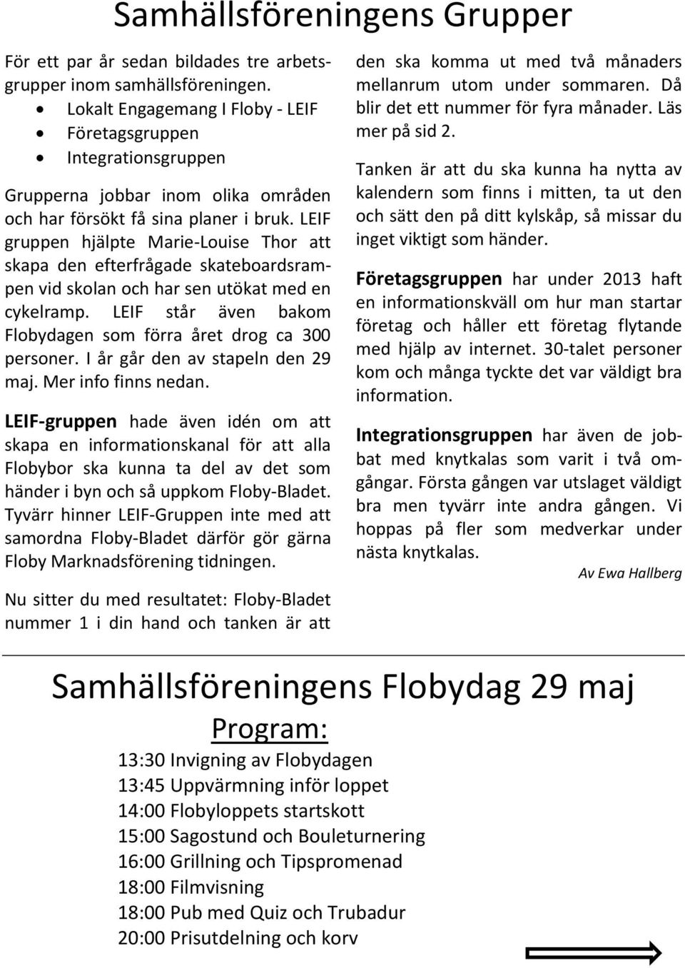 LEIF gruppen hjälpte Marie-Louise Thor att skapa den efterfrågade skateboardsrampen vid skolan och har sen utökat med en cykelramp. LEIF står även bakom Flobydagen som förra året drog ca 300 personer.