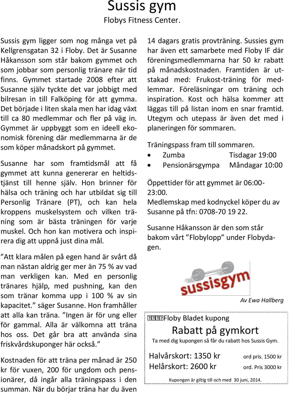 Gymmet är uppbyggt som en ideell ekonomisk förening där medlemmarna är de som köper månadskort på gymmet.