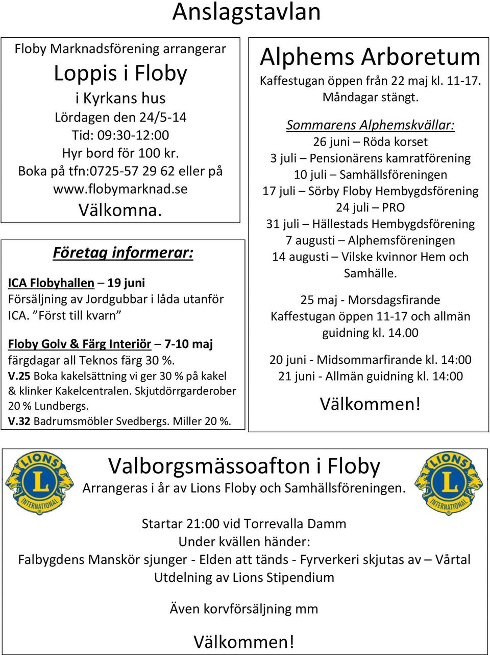 25 Boka kakelsättning vi ger 30 % på kakel & klinker Kakelcentralen. Skjutdörrgarderober 20 % Lundbergs. V.32 Badrumsmöbler Svedbergs. Miller 20 %.