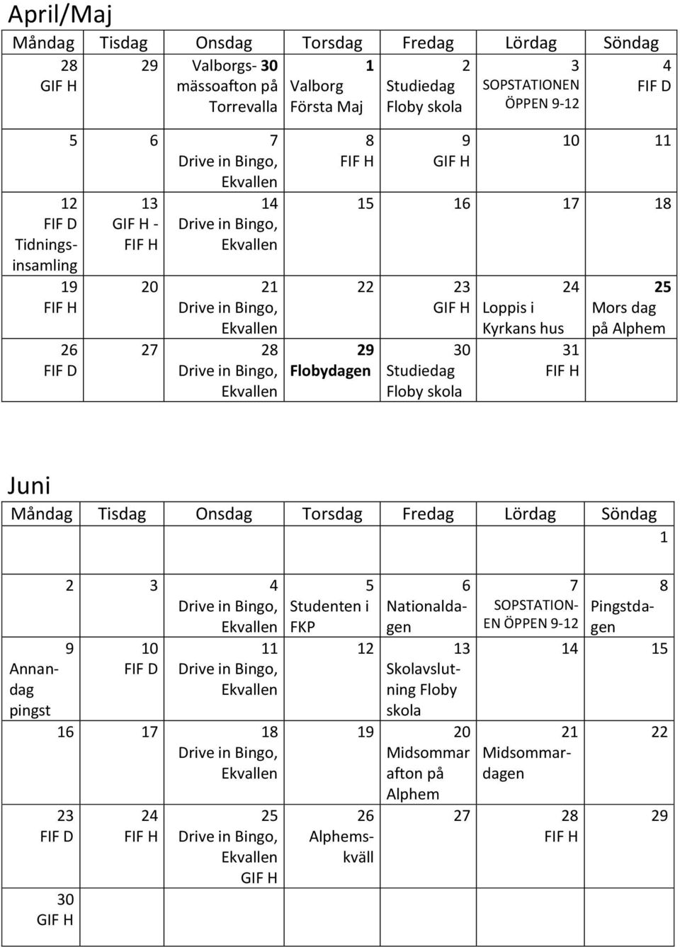 Kyrkans hus 31 FIF H 25 Mors dag på Alphem Juni Måndag Tisdag Onsdag Torsdag Fredag Lördag Söndag 1 7 8 SOPSTATION- Pingstdagen EN ÖPPEN 9-12 14 15 Annandag pingst 2 3 4 9 23 FIF D 30