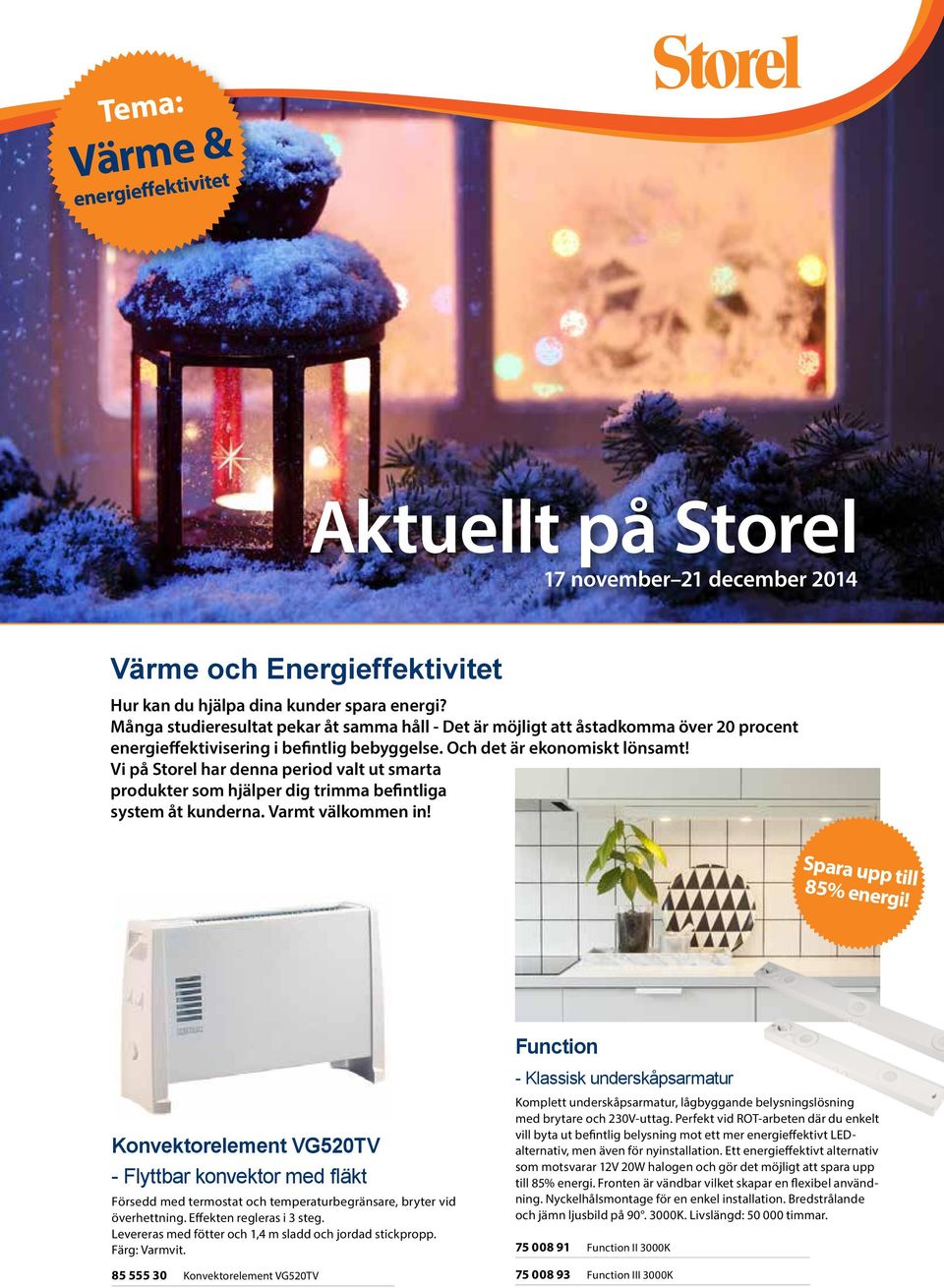 Vi på Storel har denna period valt ut smarta produkter som hjälper dig trimma befintliga system åt kunderna. Varmt välkommen in! Spara upp till 85% energi!