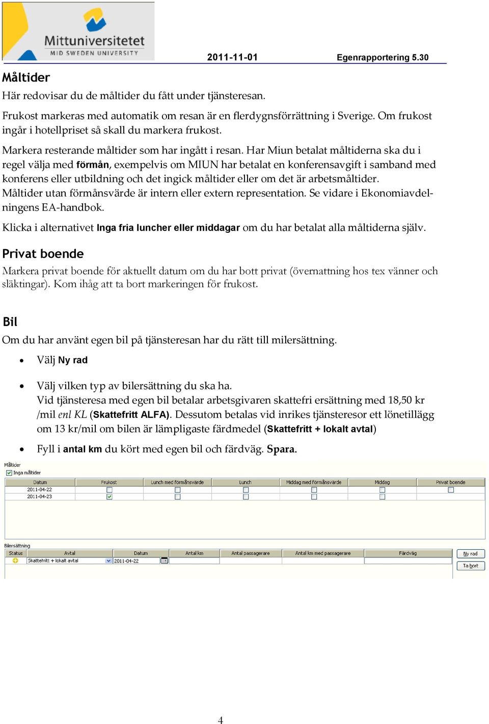 Har Miun betalat måltiderna ska du i regel välja med förmån, exempelvis om MIUN har betalat en konferensavgift i samband med konferens eller utbildning och det ingick måltider eller om det är