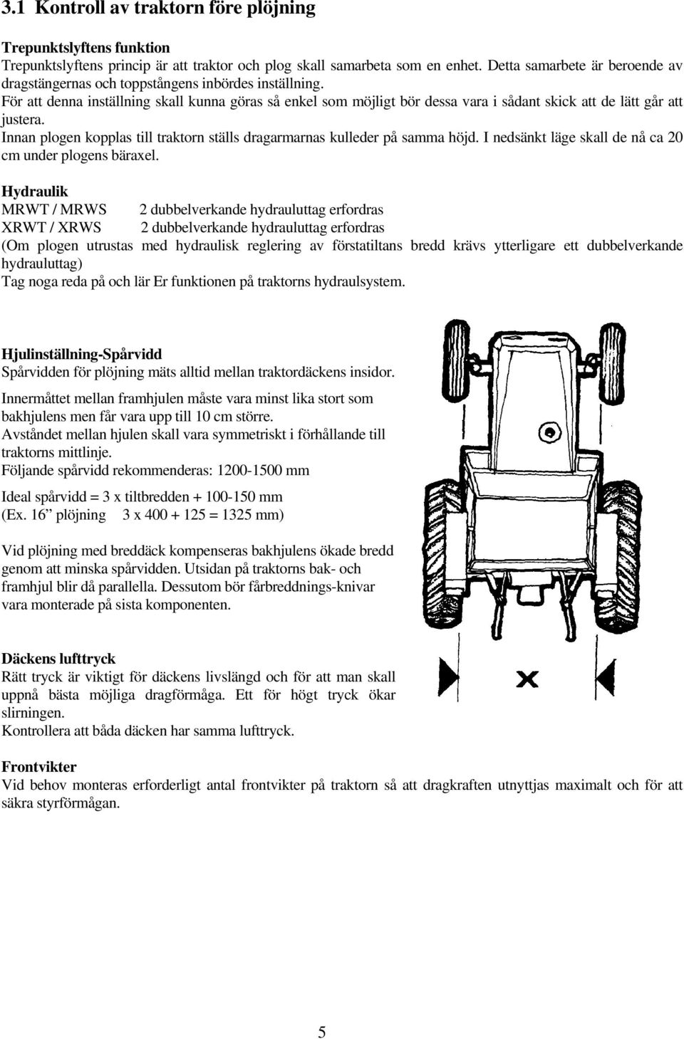 För att denna inställning skall kunna göras så enkel som möjligt bör dessa vara i sådant skick att de lätt går att justera.
