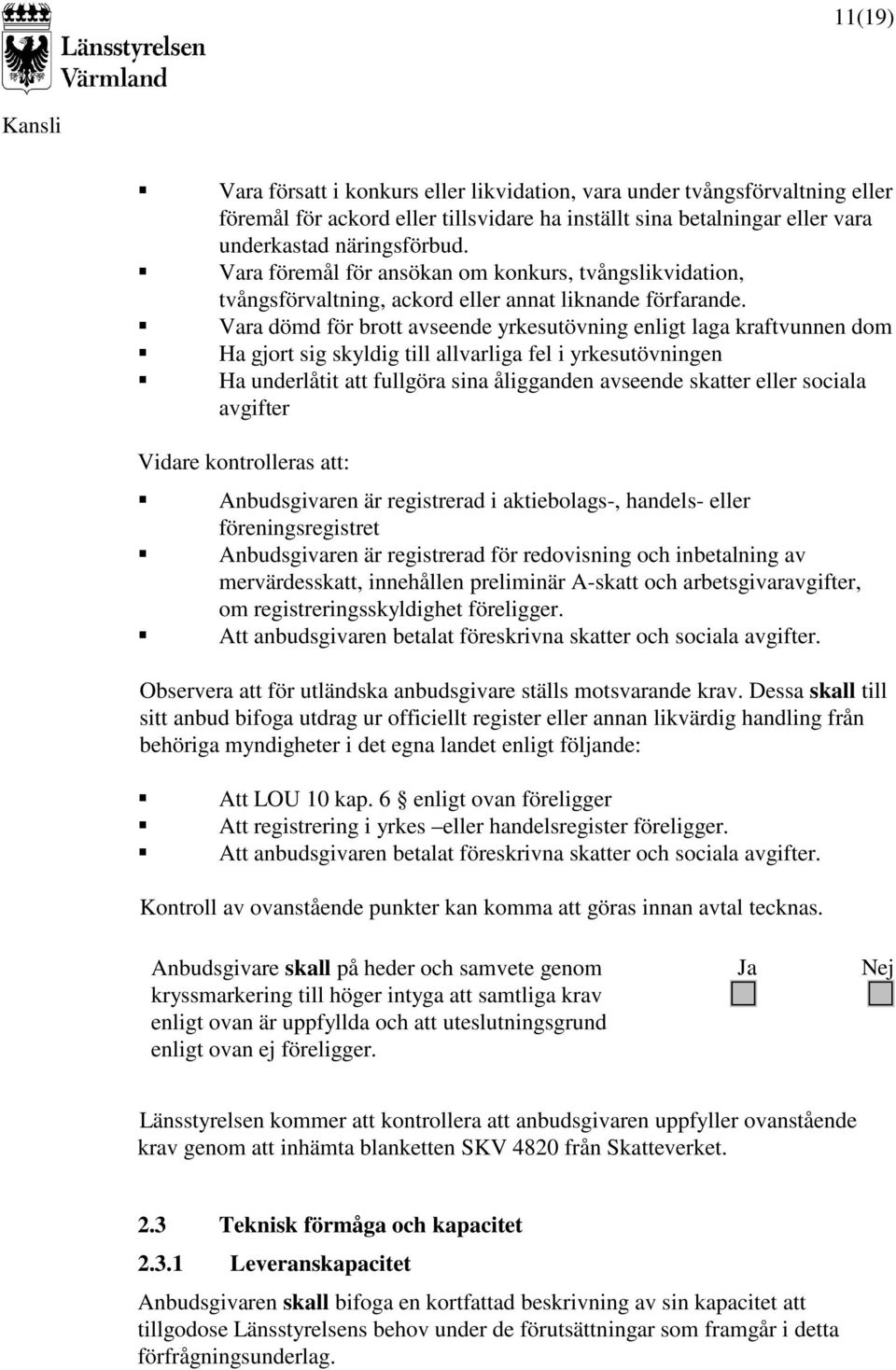 Vara dömd för brott avseende yrkesutövning enligt laga kraftvunnen dom Ha gjort sig skyldig till allvarliga fel i yrkesutövningen Ha underlåtit att fullgöra sina åligganden avseende skatter eller