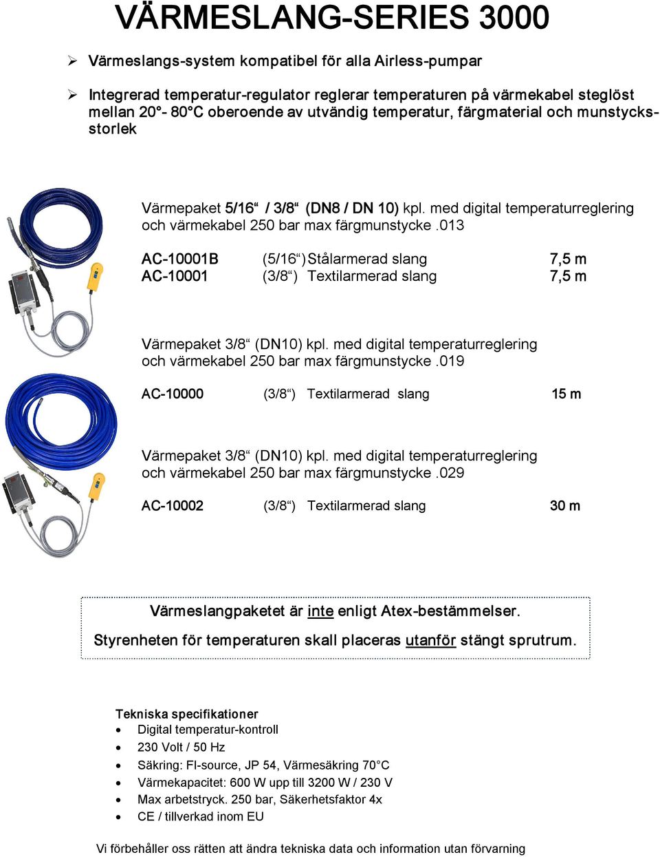 013 AC 10001B (5/16 )Stålarmerad slang 7,5 m AC 10001 (3/8 ) Textilarmerad slang 7,5 m Värmepaket 3/8 (DN10) kpl. med digital temperaturreglering och värmekabel 250 bar max färgmunstycke.