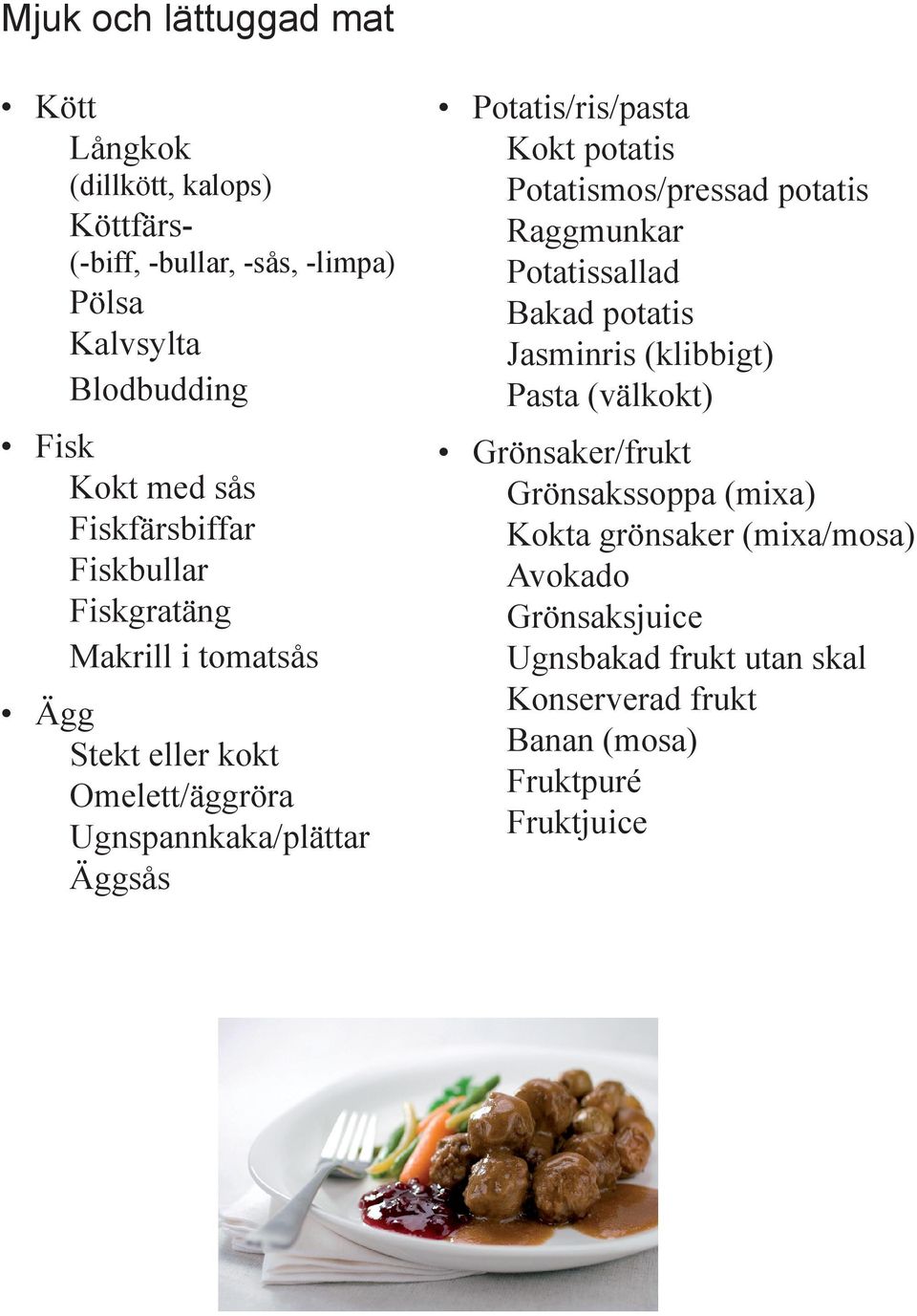 Potatis/ris/pasta Kokt potatis Potatismos/pressad potatis Raggmunkar Potatissallad Bakad potatis Jasminris (klibbigt) Pasta (välkokt)