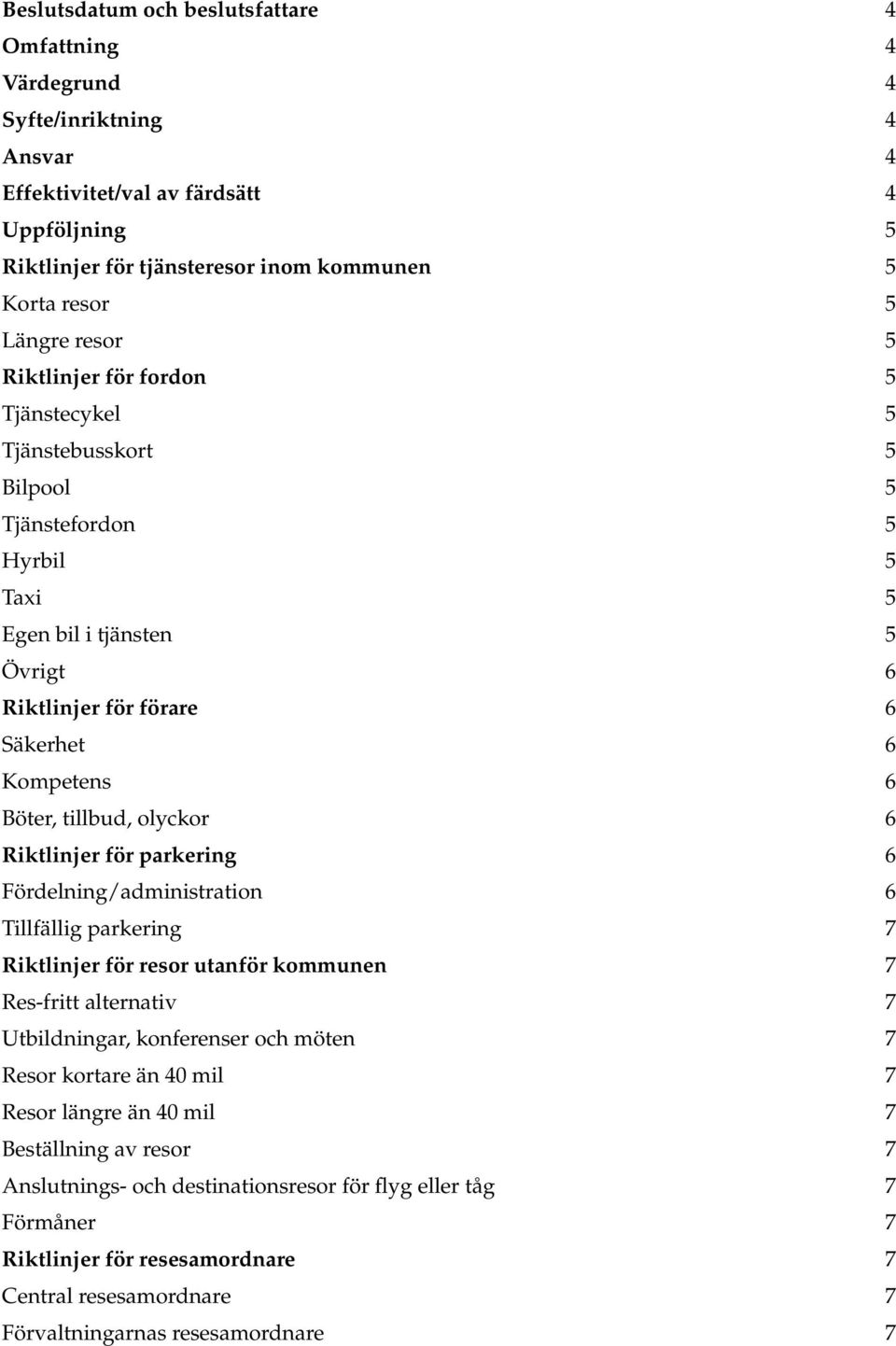 tillbud, olyckor 6 Riktlinjer för parkering 6 Fördelning/administration 6 Tillfällig parkering 7 Riktlinjer för resor utanför kommunen 7 Res-fritt alternativ 7 Utbildningar, konferenser och möten 7