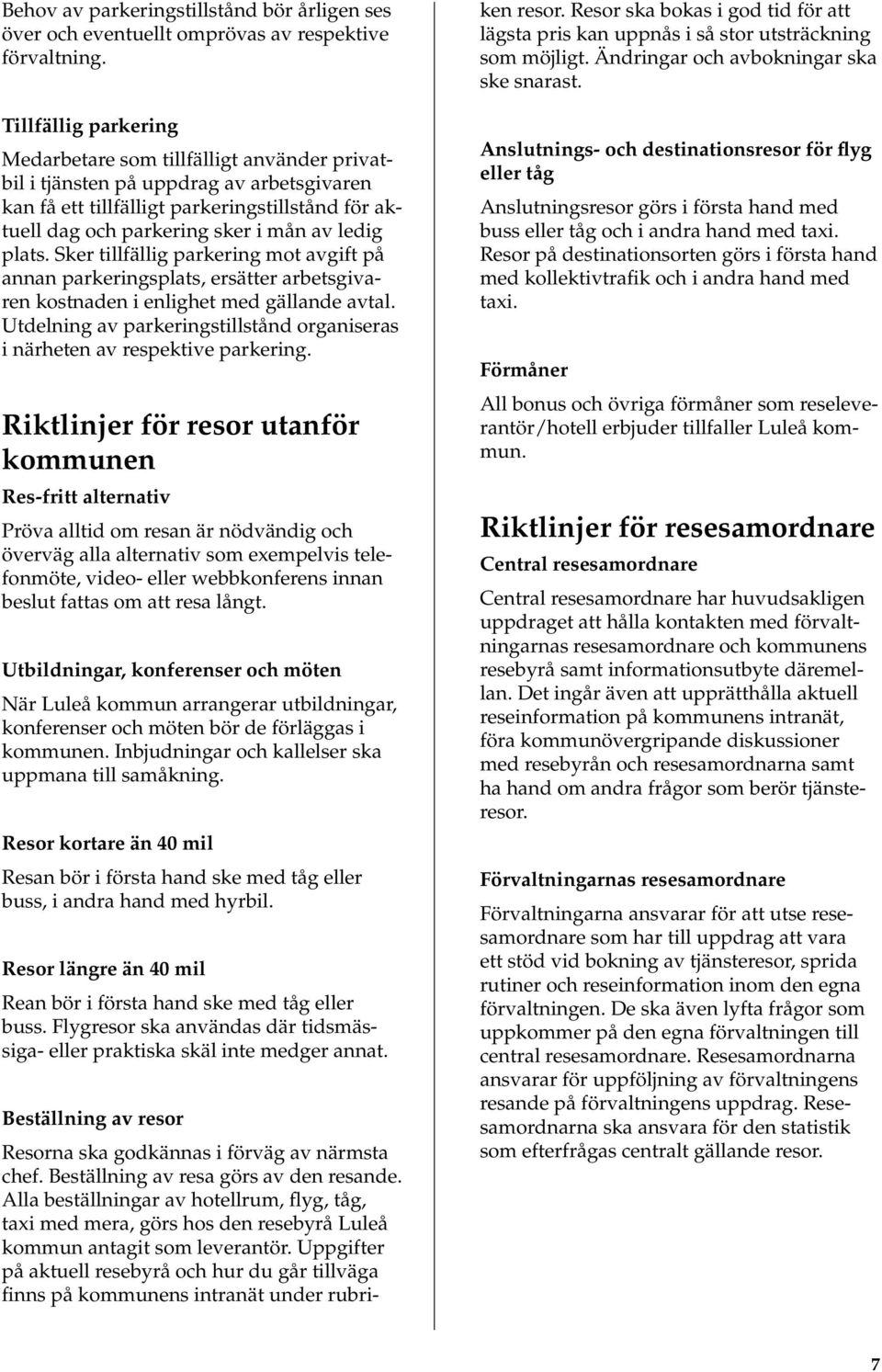 plats. Sker tillfällig parkering mot avgift på annan parkeringsplats, ersätter arbetsgivaren kostnaden i enlighet med gällande avtal.