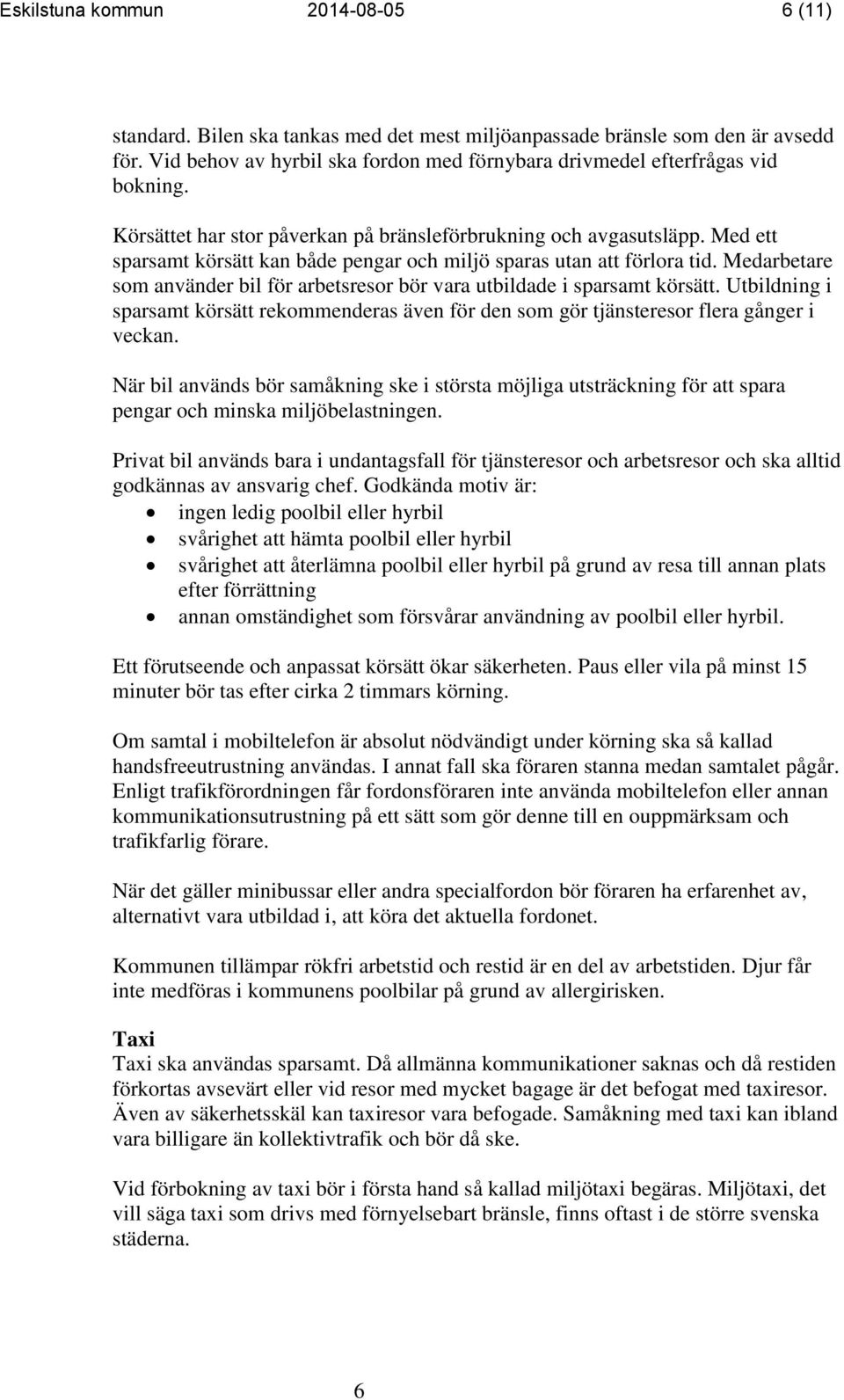 Med ett sparsamt körsätt kan både pengar och miljö sparas utan att förlora tid. Medarbetare som använder bil för arbetsresor bör vara utbildade i sparsamt körsätt.