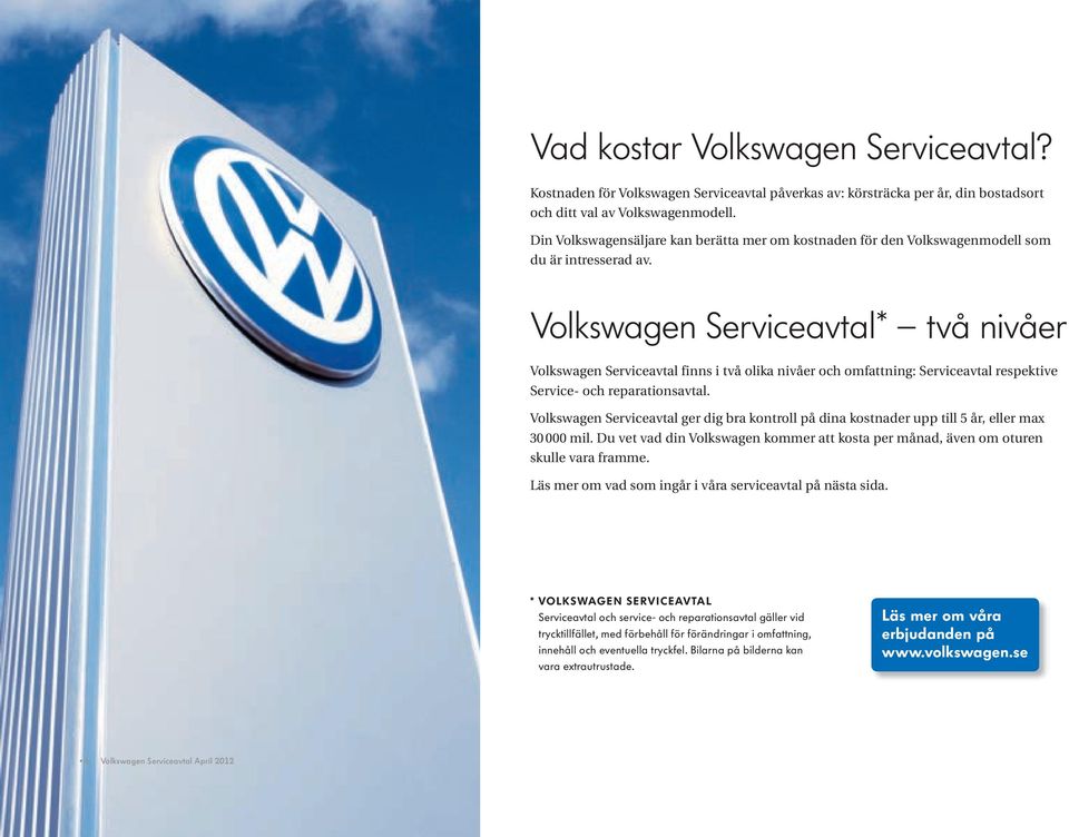 Volkswagen Serviceavtal * två nivåer Volkswagen Serviceavtal finns i två olika nivåer och omfattning: Serviceavtal respektive Service- och reparationsavtal.