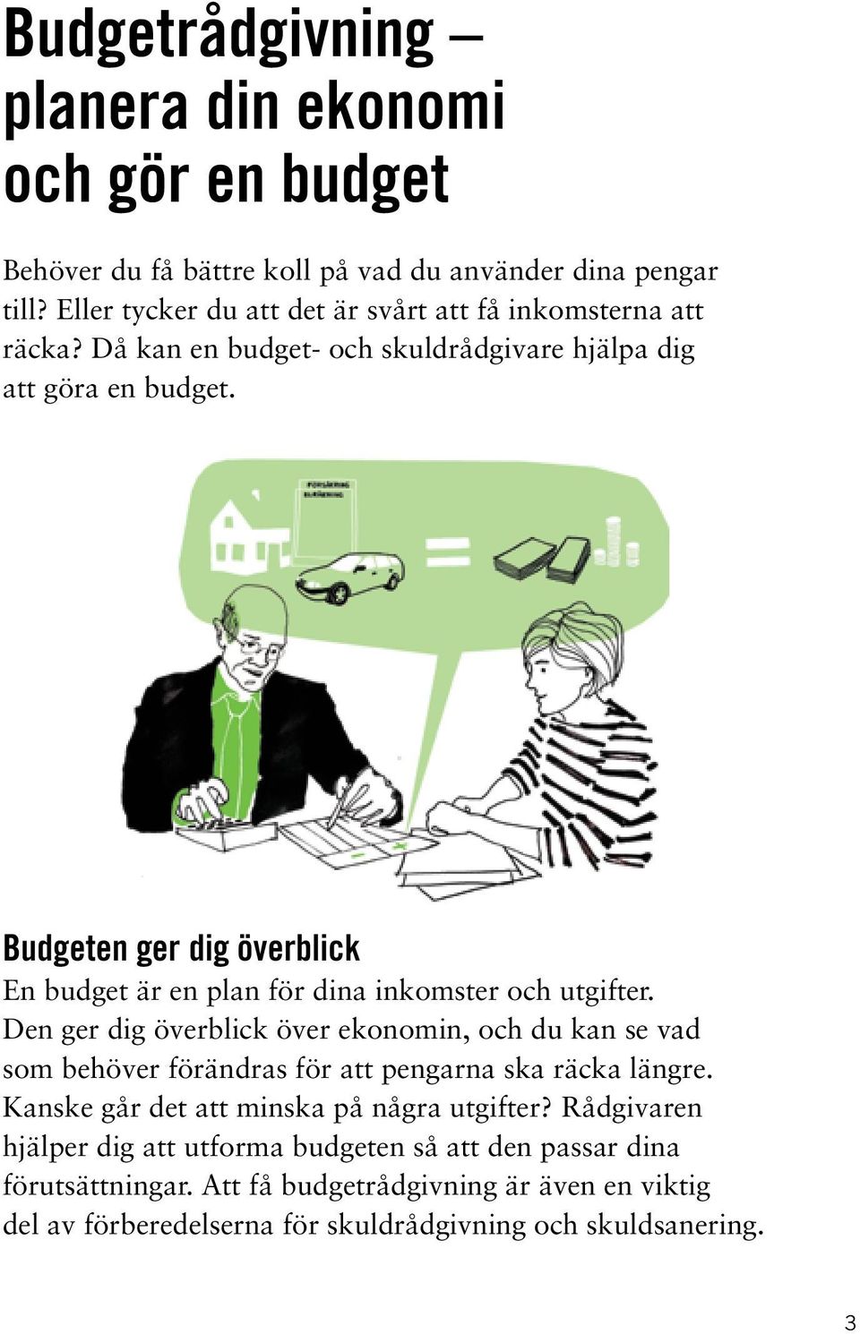 Budgeten ger dig överblick En budget är en plan för dina inkomster och utgifter.