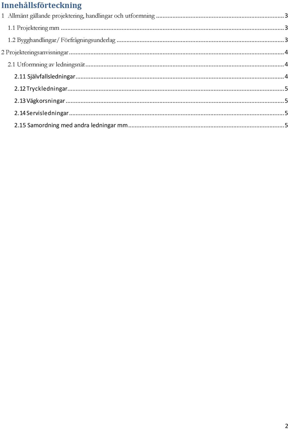 .. 4 2.1 Utformning av ledningsnät... 4 2.11 Självfallsledningar... 4 2.12 T ryckledningar.