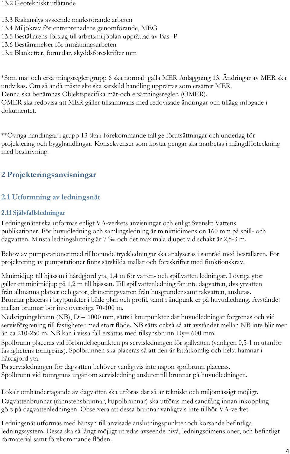 Om så ändå måste ske ska särskild handling upprättas som ersätter MER. Denna ska benämnas Objektspecifika mät-och ersättningsregler. (OMER).