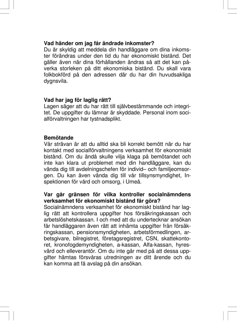 Vad har jag för laglig rätt? Lagen säger att du har rätt till självbestämmande och integritet. De uppgifter du lämnar är skyddade. Personal inom socialförvaltningen har tystnadsplikt.