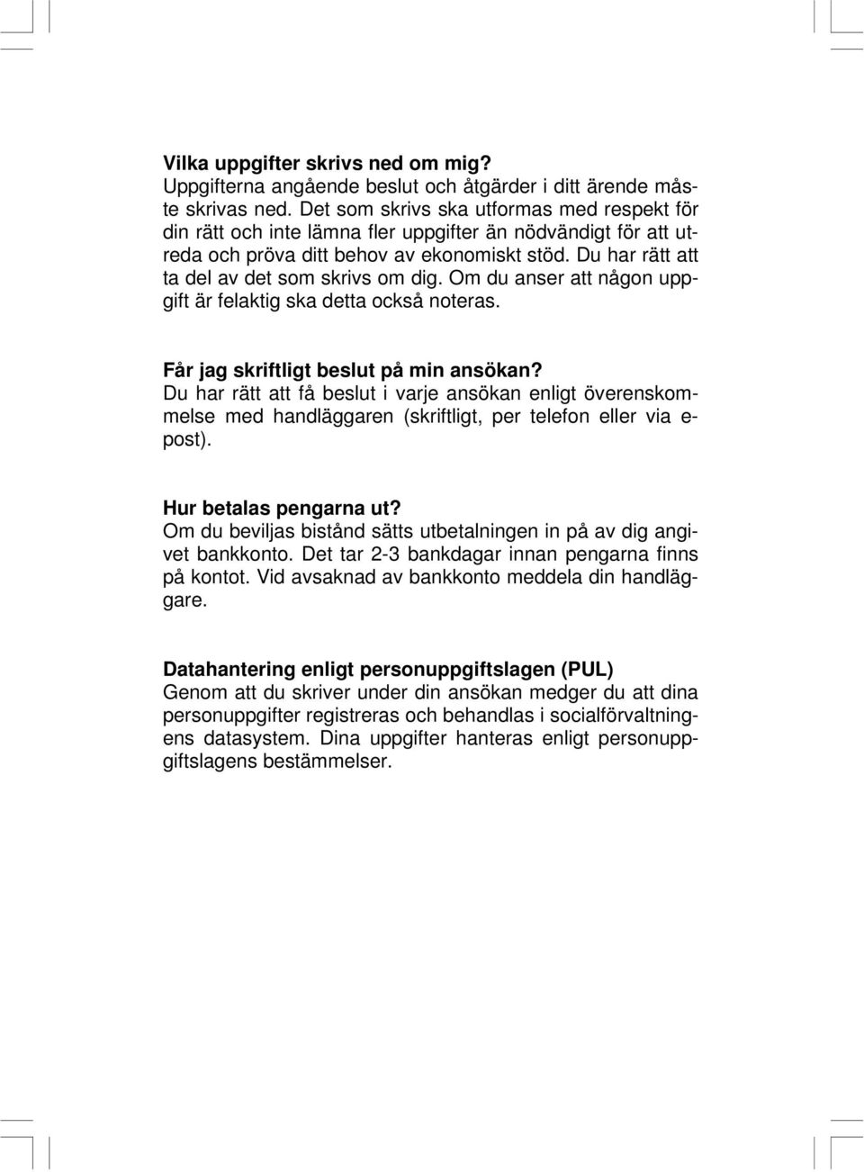 Du har rätt att ta del av det som skrivs om dig. Om du anser att någon uppgift är felaktig ska detta också noteras. Får jag skriftligt beslut på min ansökan?