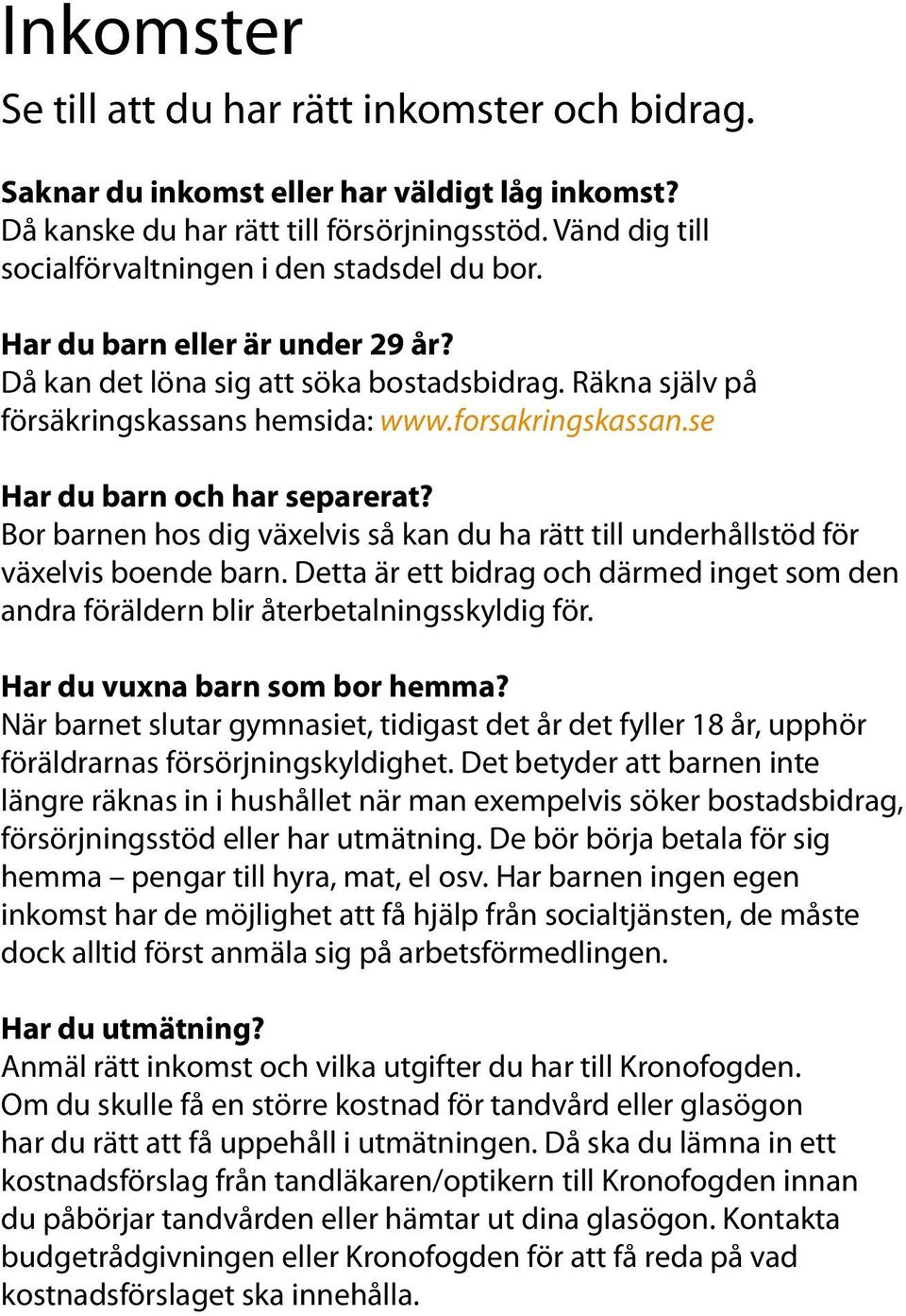 se Har du barn och har separerat? Bor barnen hos dig växelvis så kan du ha rätt till underhållstöd för växelvis boende barn.