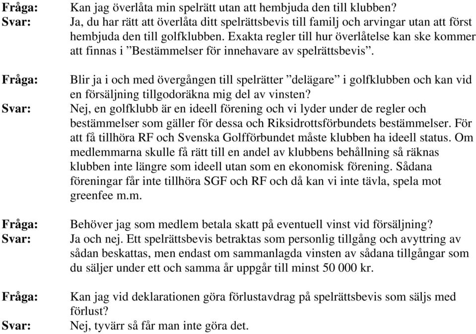 Blir ja i och med övergången till spelrätter delägare i golfklubben och kan vid en försäljning tillgodoräkna mig del av vinsten?