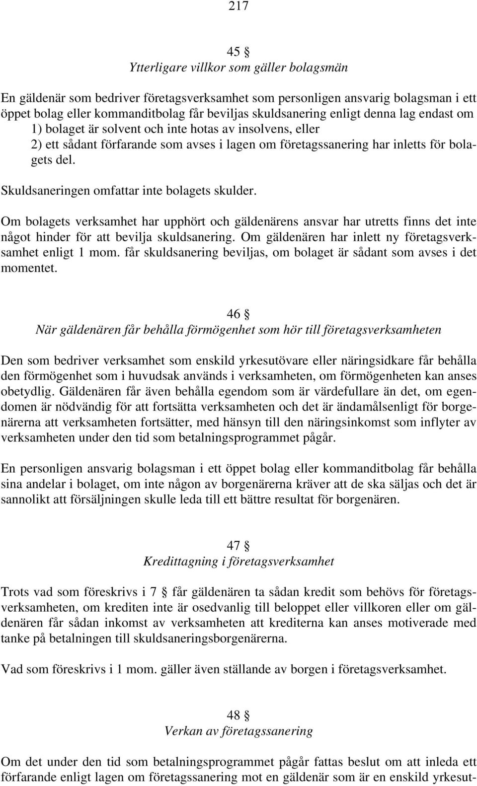 Skuldsaneringen omfattar inte bolagets skulder. Om bolagets verksamhet har upphört och gäldenärens ansvar har utretts finns det inte något hinder för att bevilja skuldsanering.