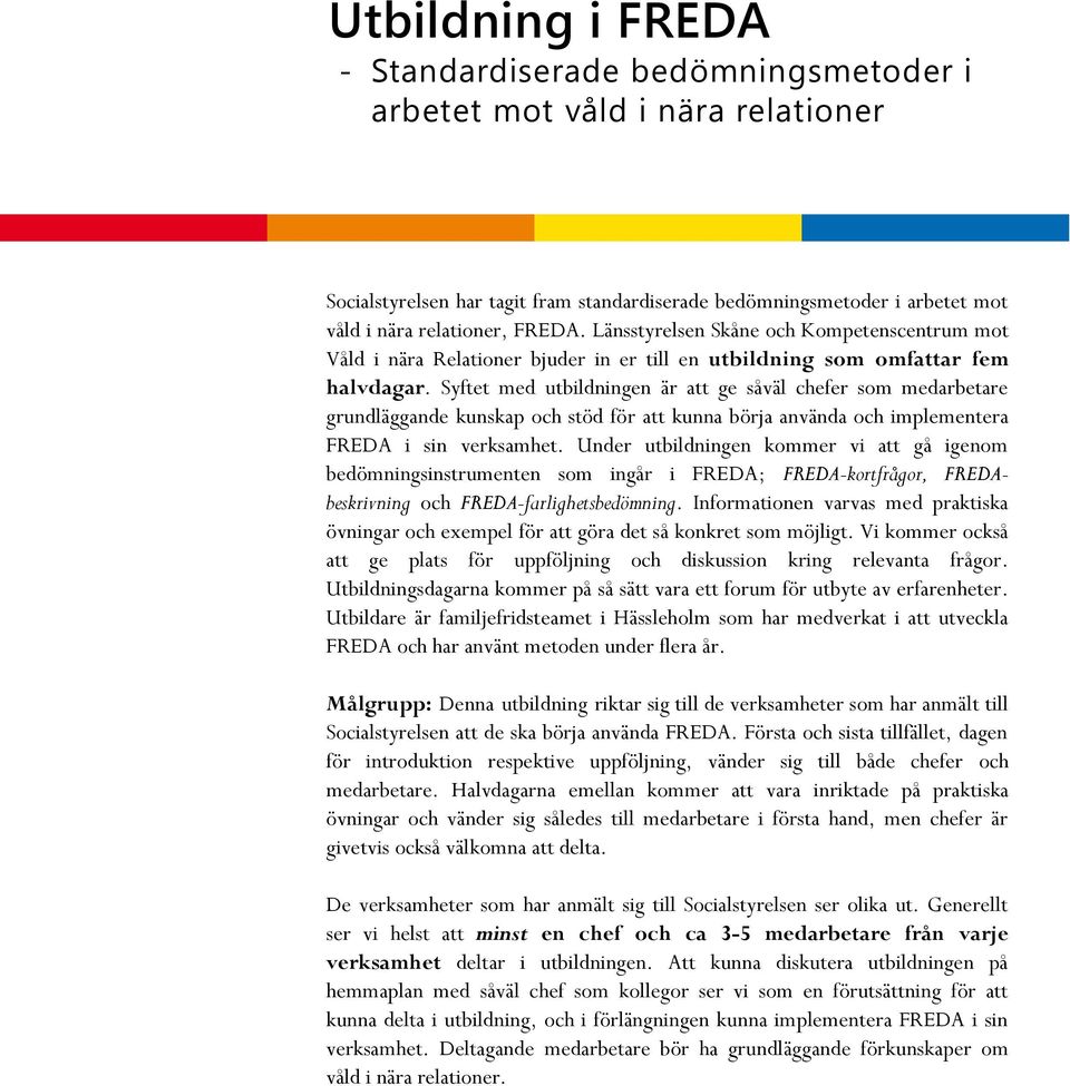 Syftet med utbildningen är att ge såväl chefer som medarbetare grundläggande kunskap och stöd för att kunna börja använda och implementera FREDA i sin verksamhet.