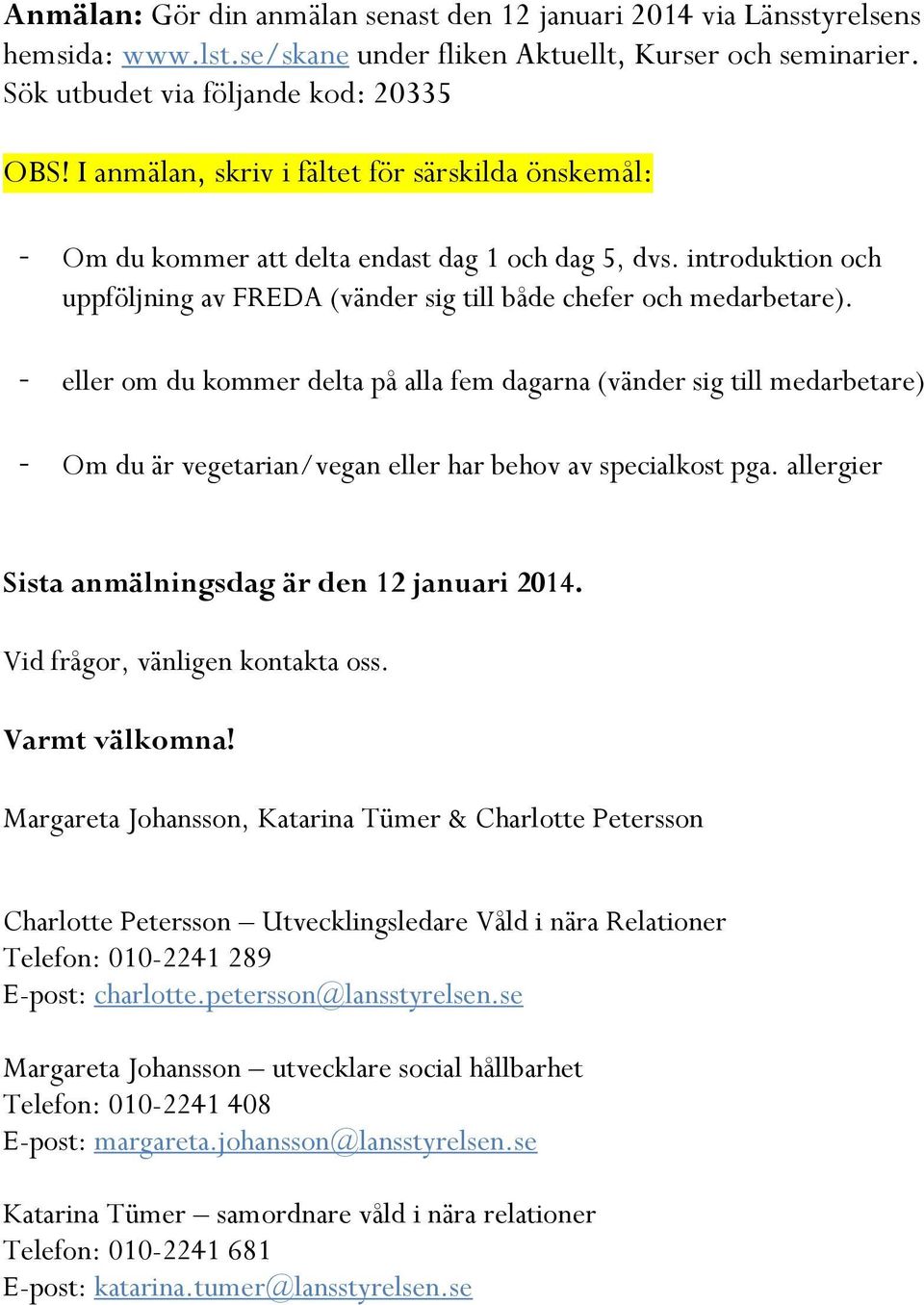 - eller om du kommer delta på alla fem dagarna (vänder sig till medarbetare) - Om du är vegetarian/vegan eller har behov av specialkost pga. allergier Sista anmälningsdag är den 12 januari 2014.