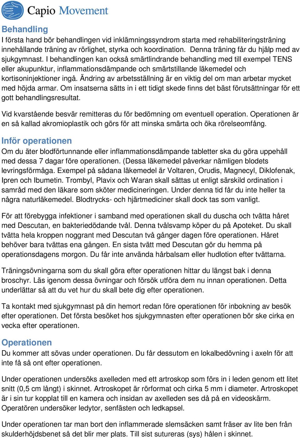 I behandlingen kan också smärtlindrande behandling med till exempel TENS eller akupunktur, inflammationsdämpande och smärtstillande läkemedel och kortisoninjektioner ingå.