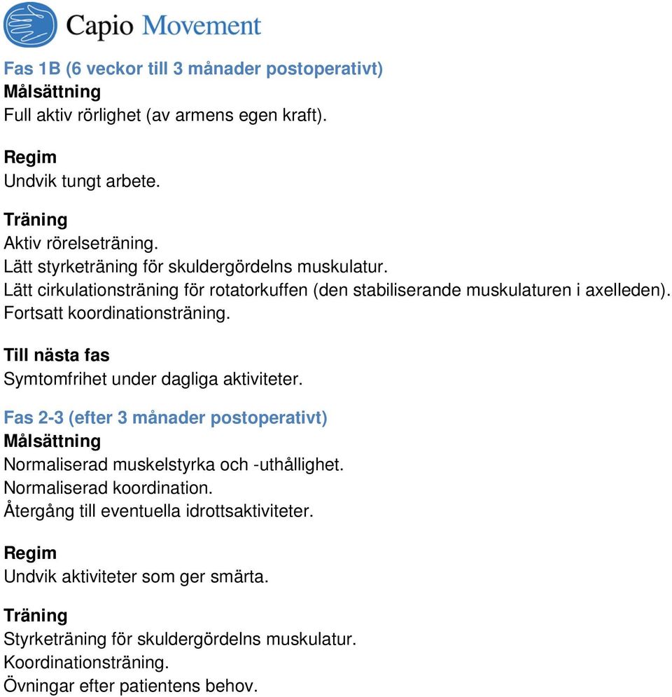 Till nästa fas Symtomfrihet under dagliga aktiviteter. Fas 2-3 (efter 3 månader postoperativt) Målsättning Normaliserad muskelstyrka och -uthållighet. Normaliserad koordination.