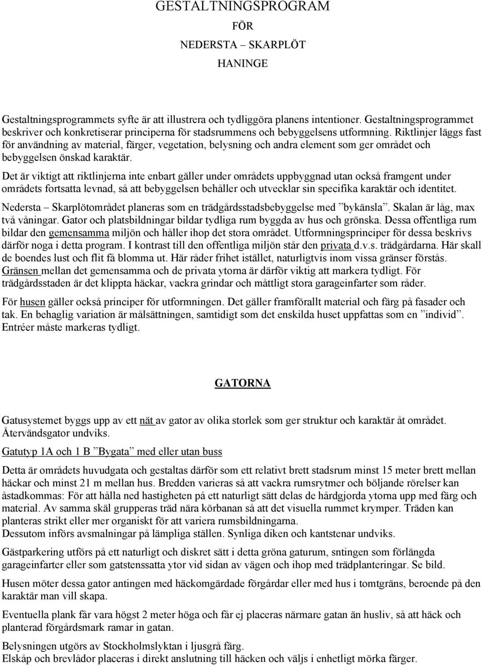 Riktlinjer läggs fast för användning av material, färger, vegetation, belysning och andra element som ger området och bebyggelsen önskad karaktär.