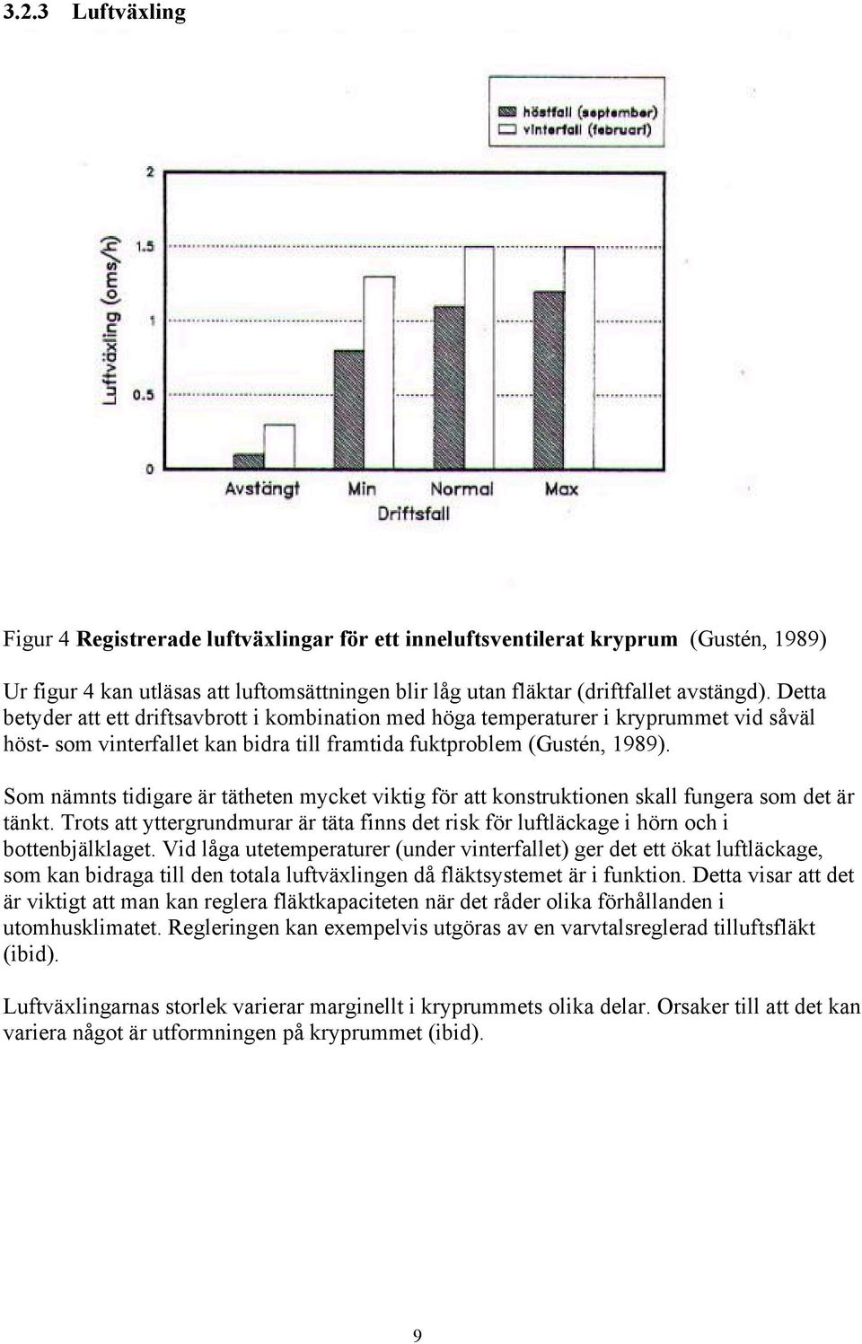 Som nämnts tidigare är tätheten mycket viktig för att konstruktionen skall fungera som det är tänkt. Trots att yttergrundmurar är täta finns det risk för luftläckage i hörn och i bottenbjälklaget.