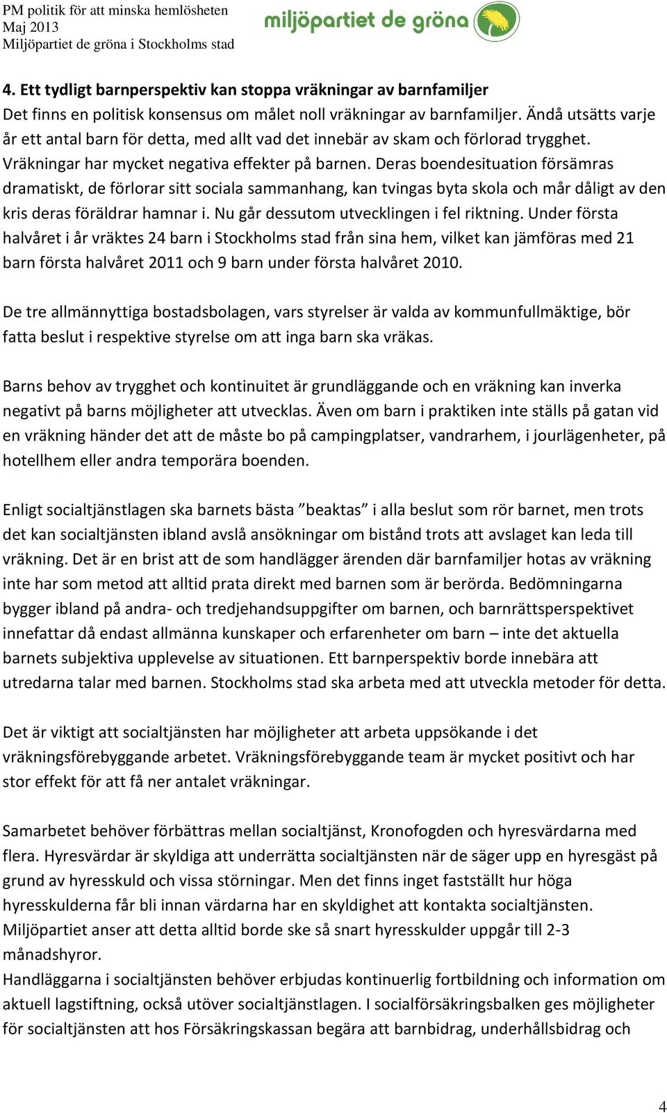 Deras boendesituation försämras dramatiskt, de förlorar sitt sociala sammanhang, kan tvingas byta skola och mår dåligt av den kris deras föräldrar hamnar i.