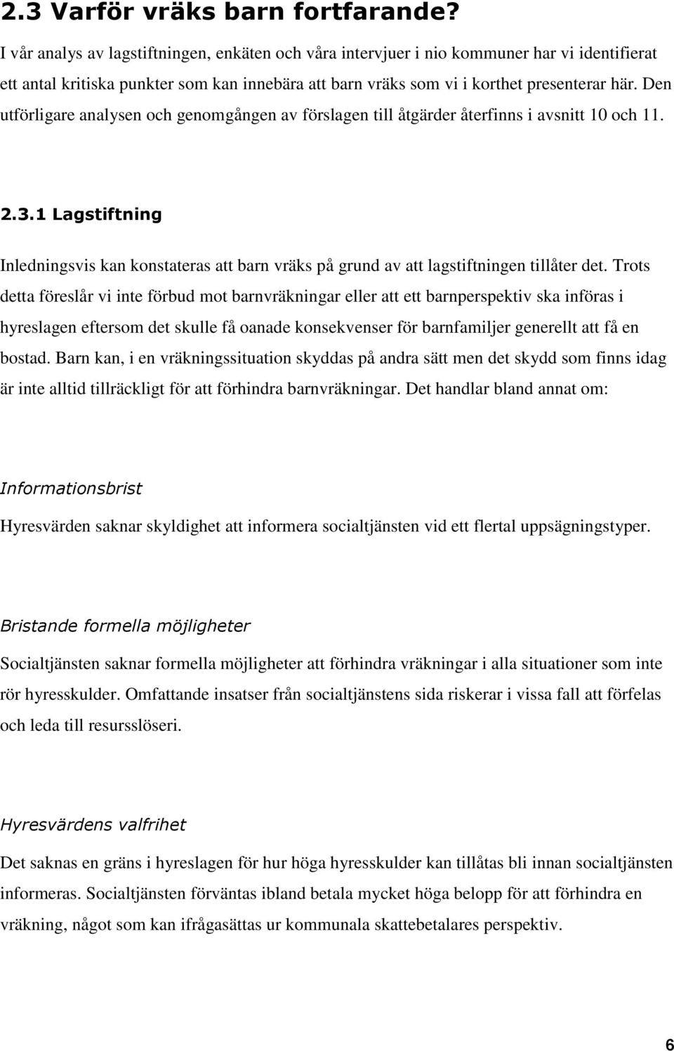 Den utförligare analysen och genomgången av förslagen till åtgärder återfinns i avsnitt 10 och 11. 2.3.