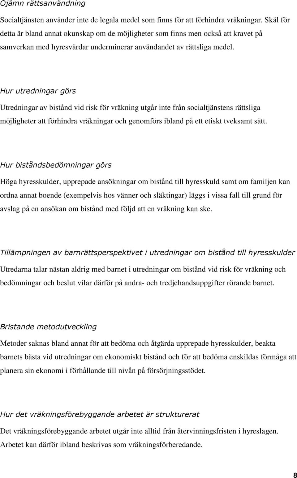 Hur utredningar görs Utredningar av bistånd vid risk för vräkning utgår inte från socialtjänstens rättsliga möjligheter att förhindra vräkningar och genomförs ibland på ett etiskt tveksamt sätt.