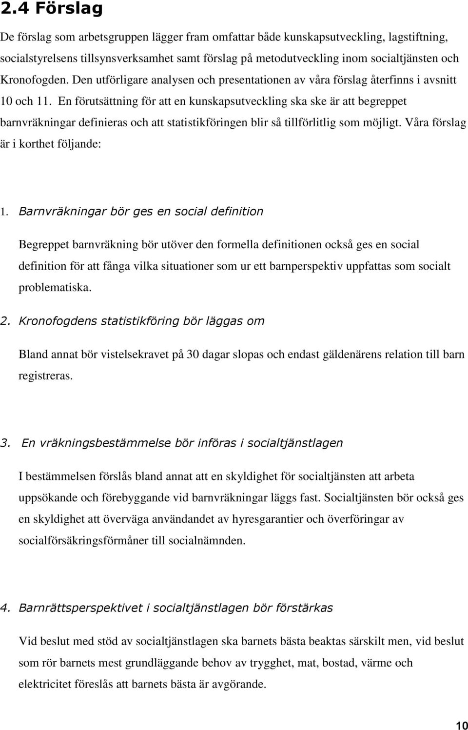 En förutsättning för att en kunskapsutveckling ska ske är att begreppet barnvräkningar definieras och att statistikföringen blir så tillförlitlig som möjligt. Våra förslag är i korthet följande: 1.