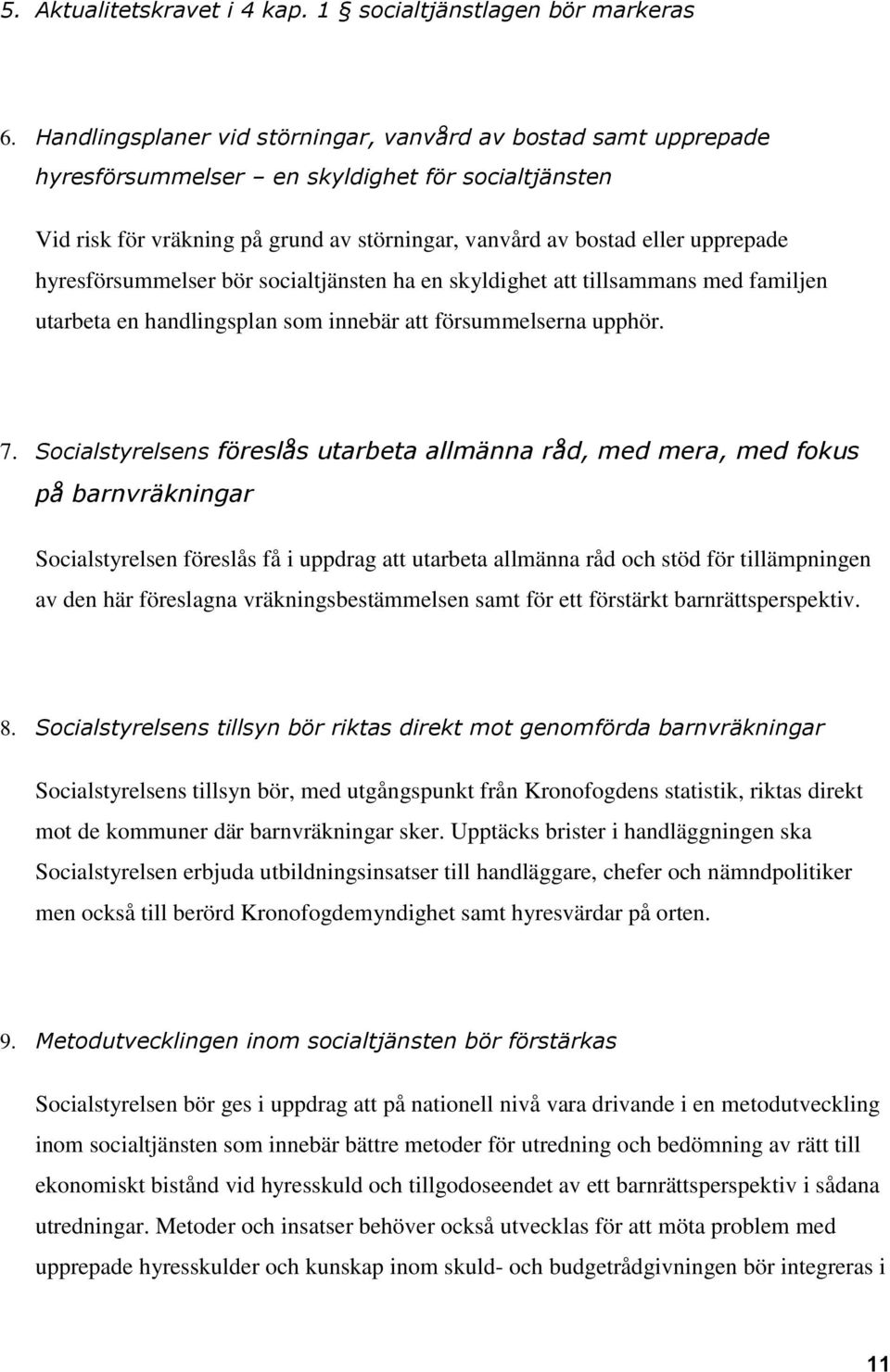 hyresförsummelser bör socialtjänsten ha en skyldighet att tillsammans med familjen utarbeta en handlingsplan som innebär att försummelserna upphör. 7.