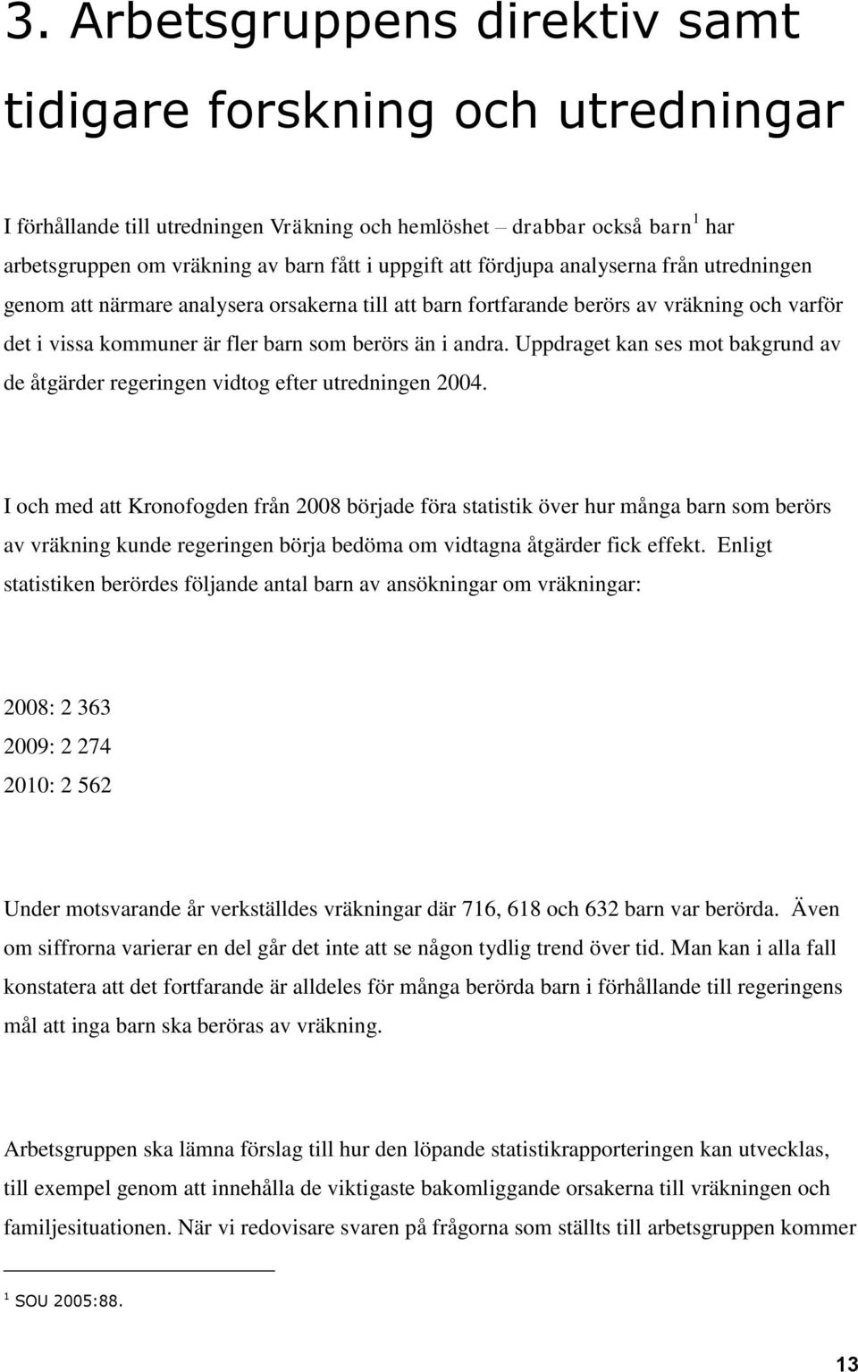 Uppdraget kan ses mot bakgrund av de åtgärder regeringen vidtog efter utredningen 2004.