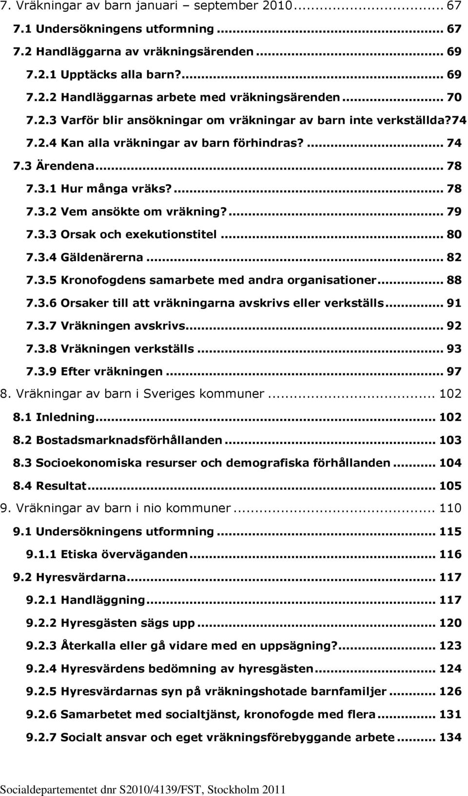 ... 79 7.3.3 Orsak och exekutionstitel... 80 7.3.4 Gäldenärerna... 82 7.3.5 Kronofogdens samarbete med andra organisationer... 88 7.3.6 Orsaker till att vräkningarna avskrivs eller verkställs... 91 7.