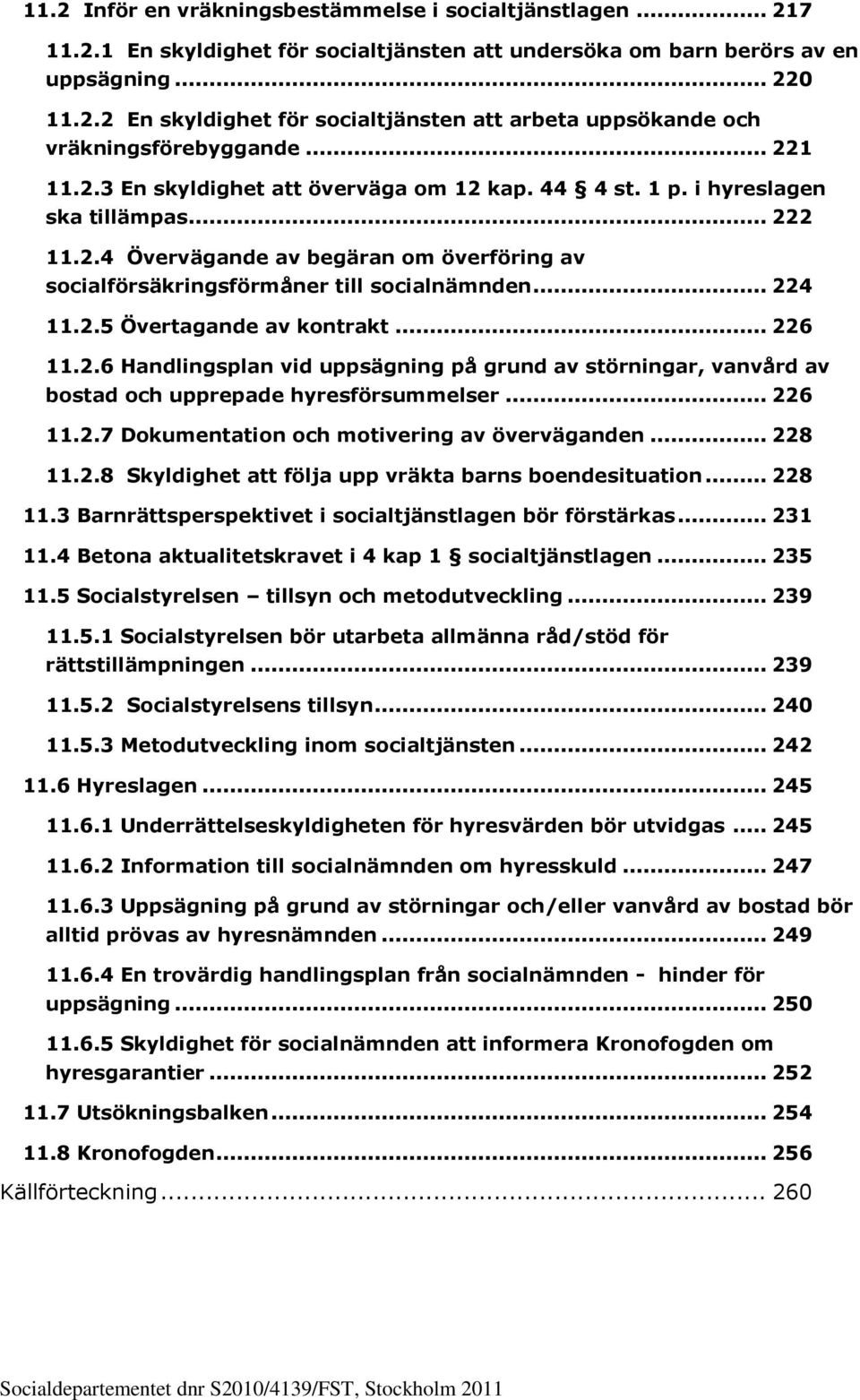 2.5 Övertagande av kontrakt... 226 11.2.6 Handlingsplan vid uppsägning på grund av störningar, vanvård av bostad och upprepade hyresförsummelser... 226 11.2.7 Dokumentation och motivering av överväganden.