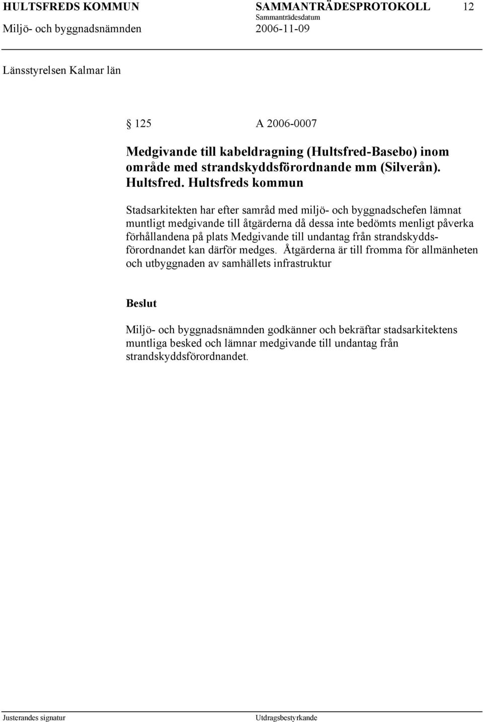 förhållandena på plats Medgivande till undantag från strandskyddsförordnandet kan därför medges.