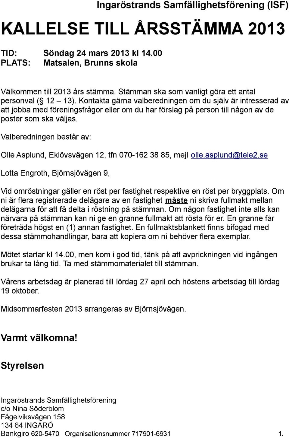 Valberedningen består av: Olle Asplund, Eklövsvägen 12, tfn 070-162 38 85, mejl olle.asplund@tele2.