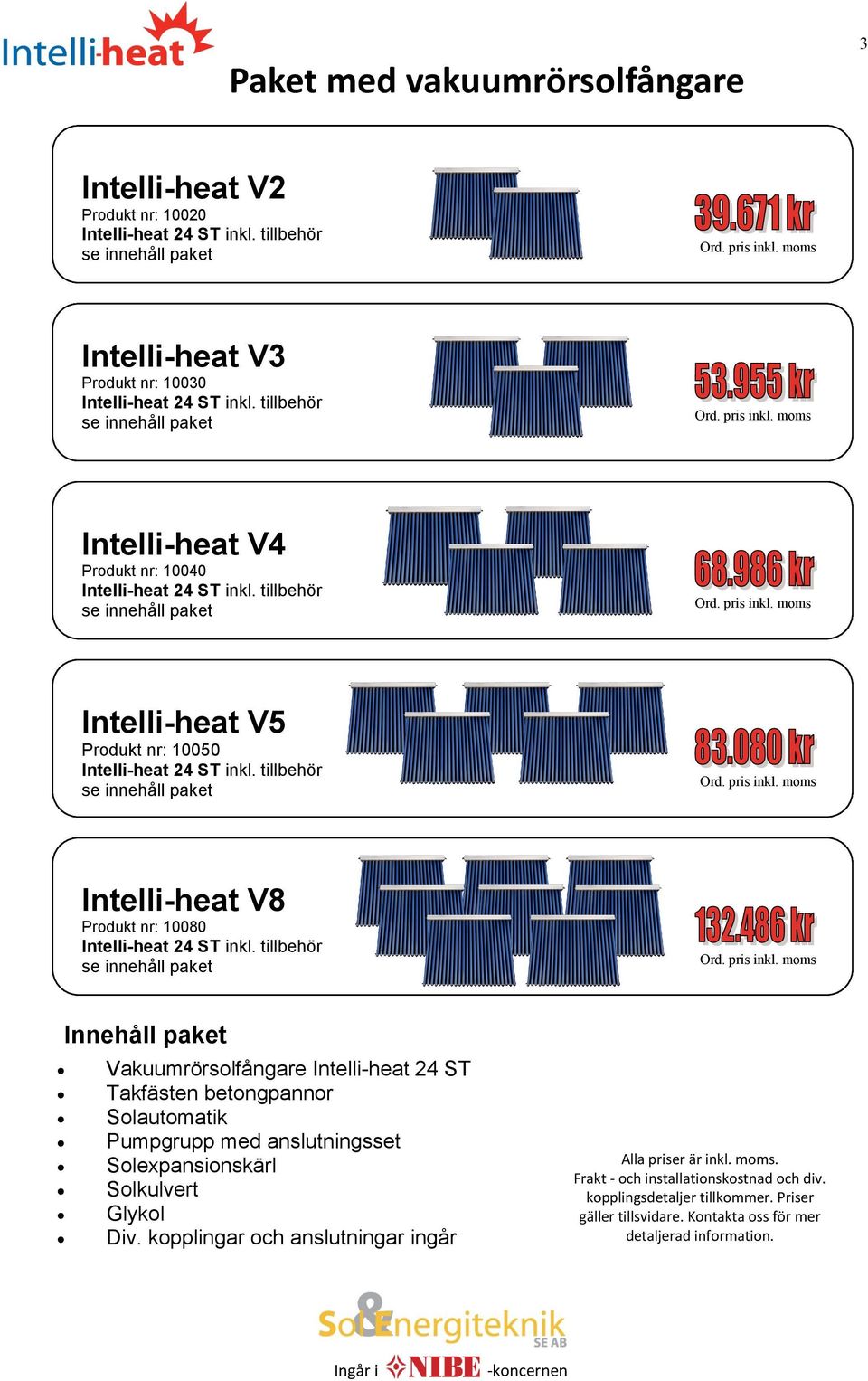 tillbehör Intelli-heat V5 Produkt nr: 10050 Intelli-heat 24 ST inkl. tillbehör Intelli-heat V8 Produkt nr: 10080 Intelli-heat 24 ST inkl.