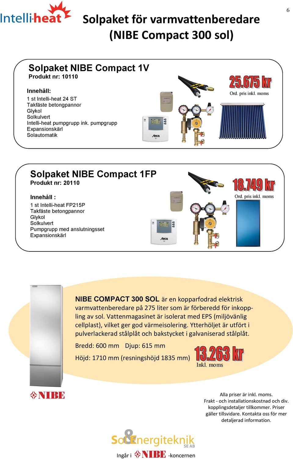 NIBE COMPACT 300 SOL är en kopparfodrad elektrisk varmvattenberedare på 275 liter som är förberedd för inkoppling av sol.